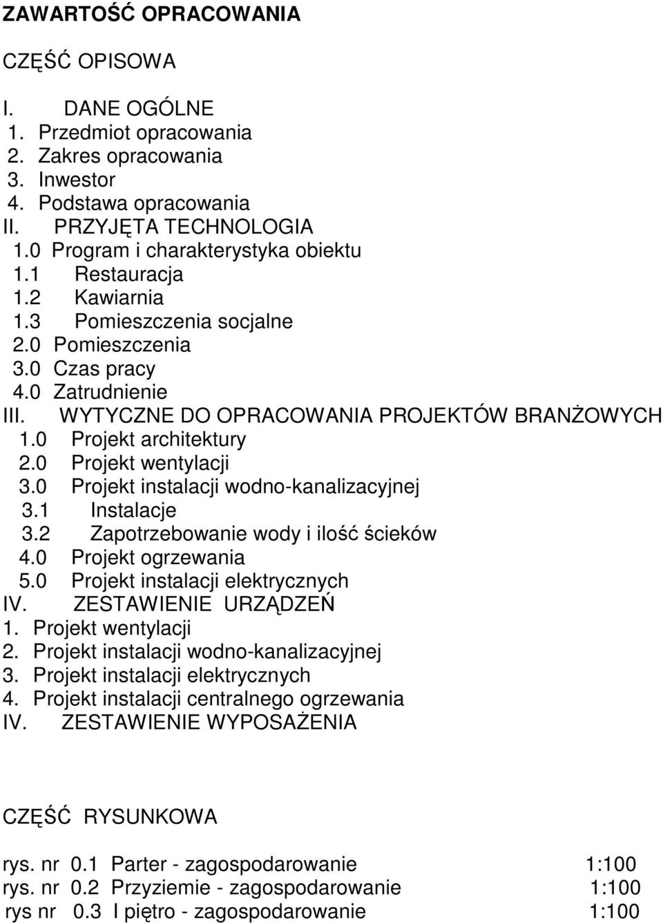 0 Projekt wentylacji 3.0 Projekt instalacji wodno-kanalizacyjnej 3.1 Instalacje 3.2 Zapotrzebowanie wody i ilość ścieków 4.0 Projekt ogrzewania 5.0 Projekt instalacji elektrycznych IV.