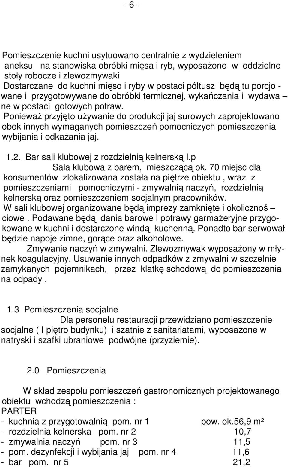 PoniewaŜ przyjęto uŝywanie do produkcji jaj surowych zaprojektowano obok innych wymaganych pomieszczeń pomocniczych pomieszczenia wybijania i odkaŝania jaj. 1.2.