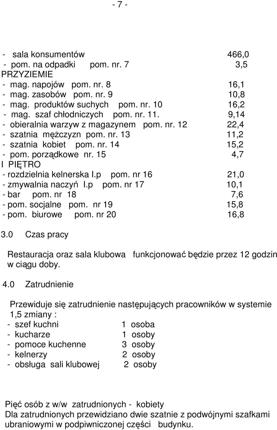 15 4,7 I PIĘTRO - rozdzielnia kelnerska I.p pom. nr 16 21,0 - zmywalnia naczyń I.p pom. nr 17 10,1 - bar pom. nr 18 7,6 - pom. socjalne pom. nr 19 15,8 - pom. biurowe pom. nr 20 16,8 3.