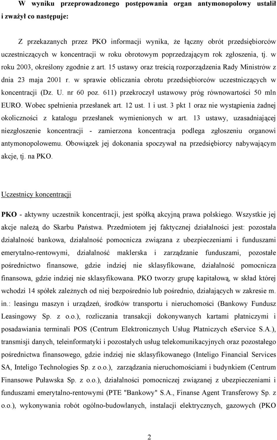 w sprawie obliczania obrotu przedsiębiorców uczestniczących w koncentracji (Dz. U. nr 60 poz. 611) przekroczył ustawowy próg równowartości 50 mln EURO. Wobec spełnienia przesłanek art. 12 ust.