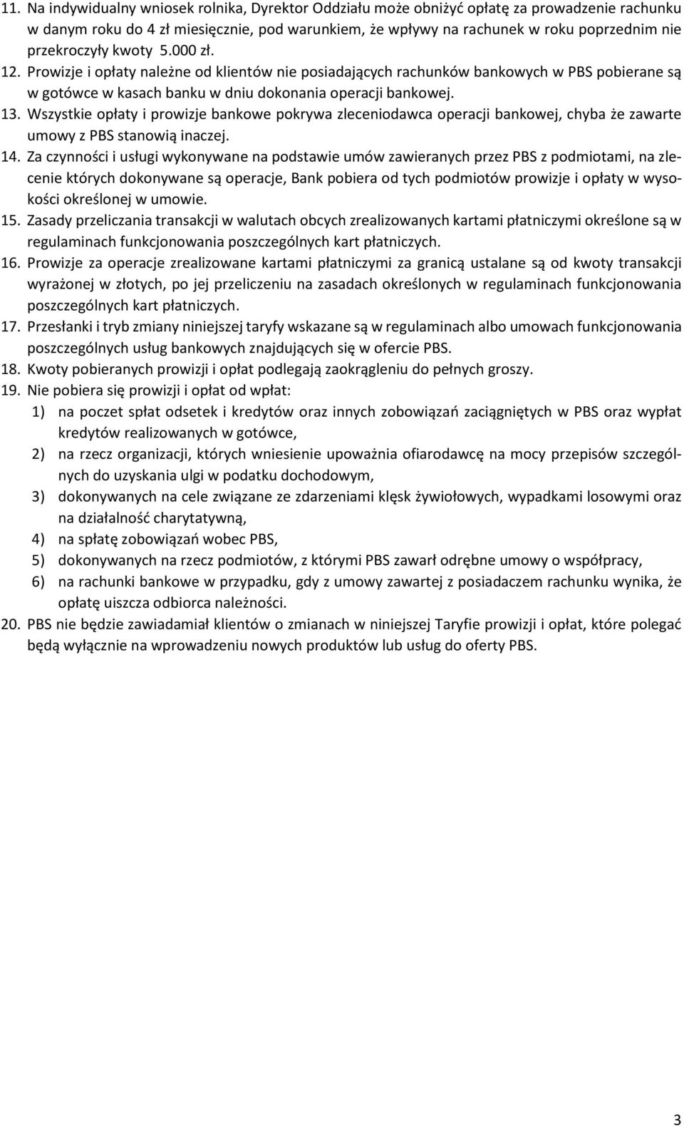 Wszystkie opłaty i prowizje bankowe pokrywa zleceniodawca operacji bankowej, chyba że zawarte umowy z PBS stanowią inaczej. 14.