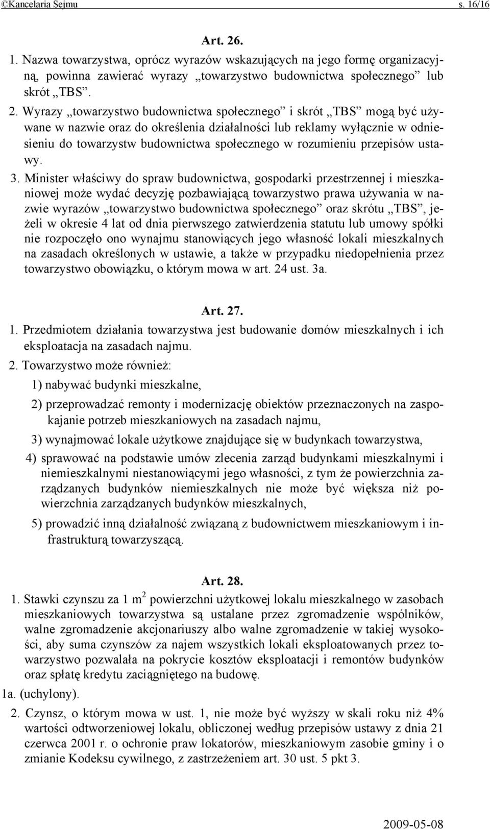 Wyrazy towarzystwo budownictwa społecznego i skrót TBS mogą być używane w nazwie oraz do określenia działalności lub reklamy wyłącznie w odniesieniu do towarzystw budownictwa społecznego w rozumieniu