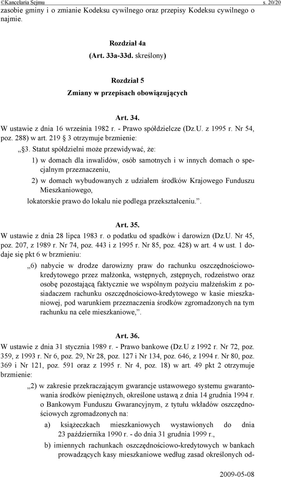 Statut spółdzielni może przewidywać, że: 1) w domach dla inwalidów, osób samotnych i w innych domach o specjalnym przeznaczeniu, 2) w domach wybudowanych z udziałem środków Krajowego Funduszu