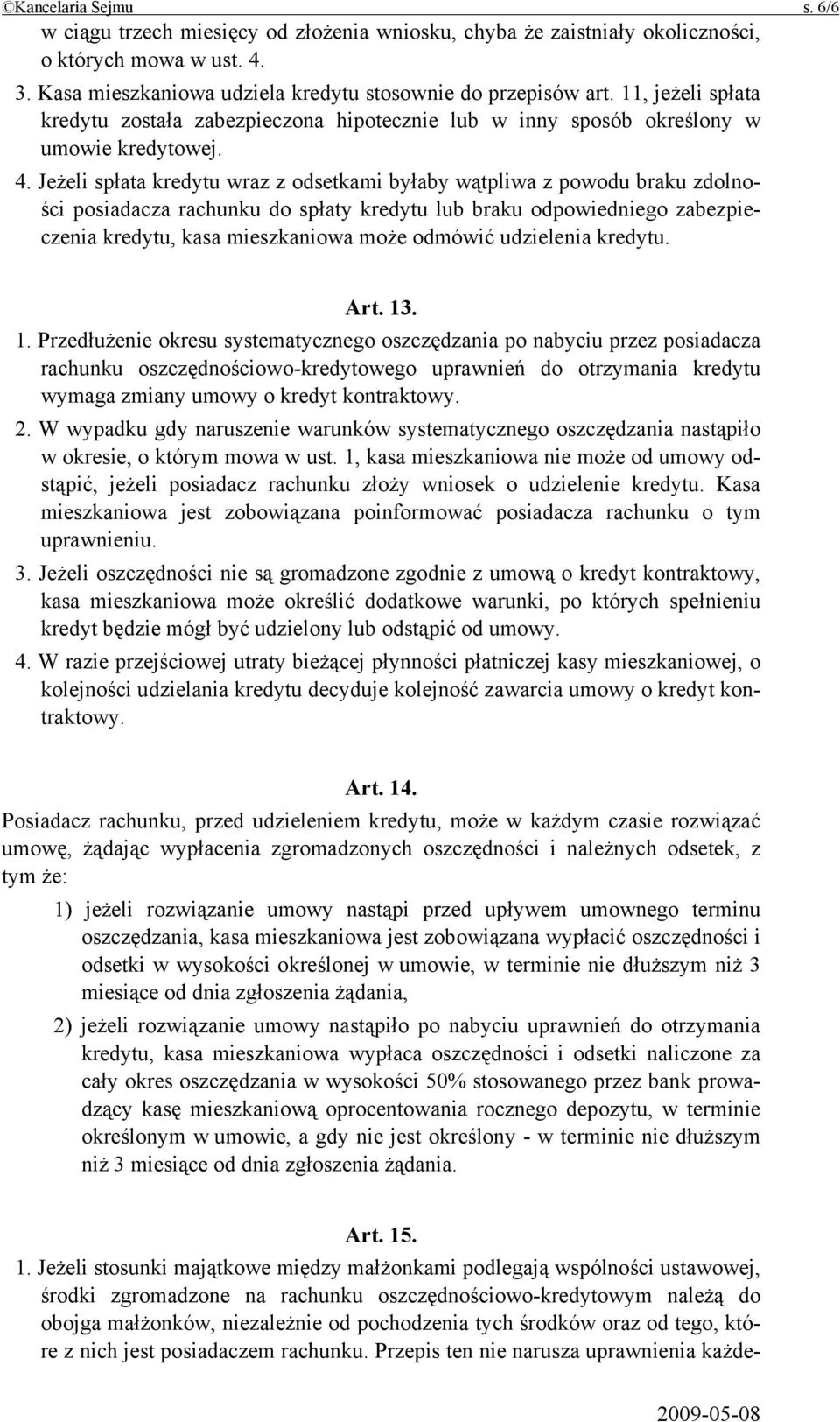 Jeżeli spłata kredytu wraz z odsetkami byłaby wątpliwa z powodu braku zdolności posiadacza rachunku do spłaty kredytu lub braku odpowiedniego zabezpieczenia kredytu, kasa mieszkaniowa może odmówić