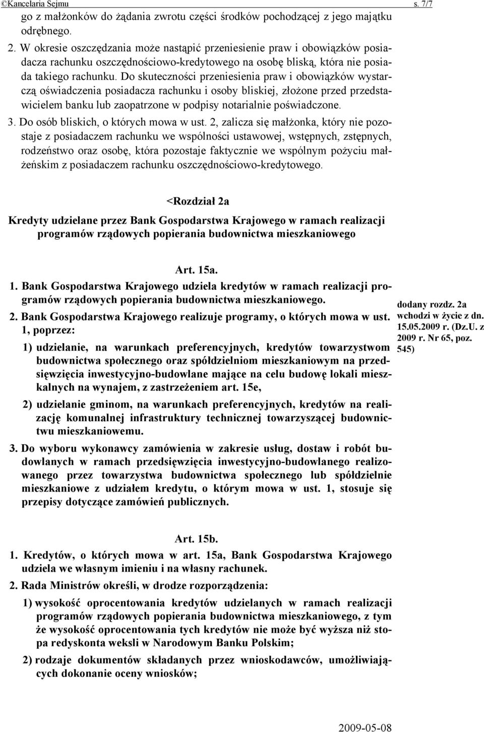 Do skuteczności przeniesienia praw i obowiązków wystarczą oświadczenia posiadacza rachunku i osoby bliskiej, złożone przed przedstawicielem banku lub zaopatrzone w podpisy notarialnie poświadczone. 3.