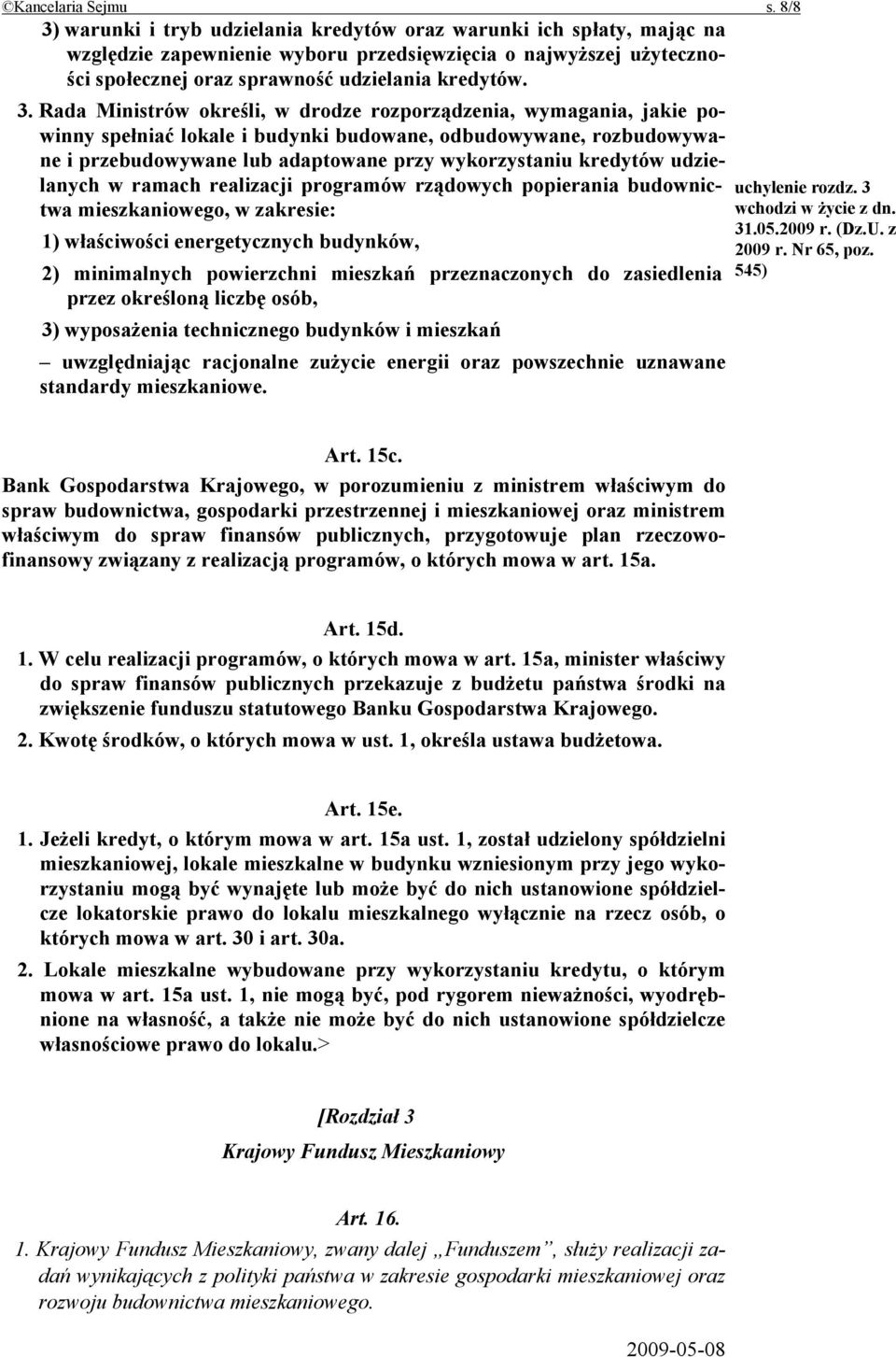 warunki i tryb udzielania kredytów oraz warunki ich spłaty, mając na względzie zapewnienie wyboru przedsięwzięcia o najwyższej użyteczności społecznej oraz sprawność udzielania kredytów. 3.