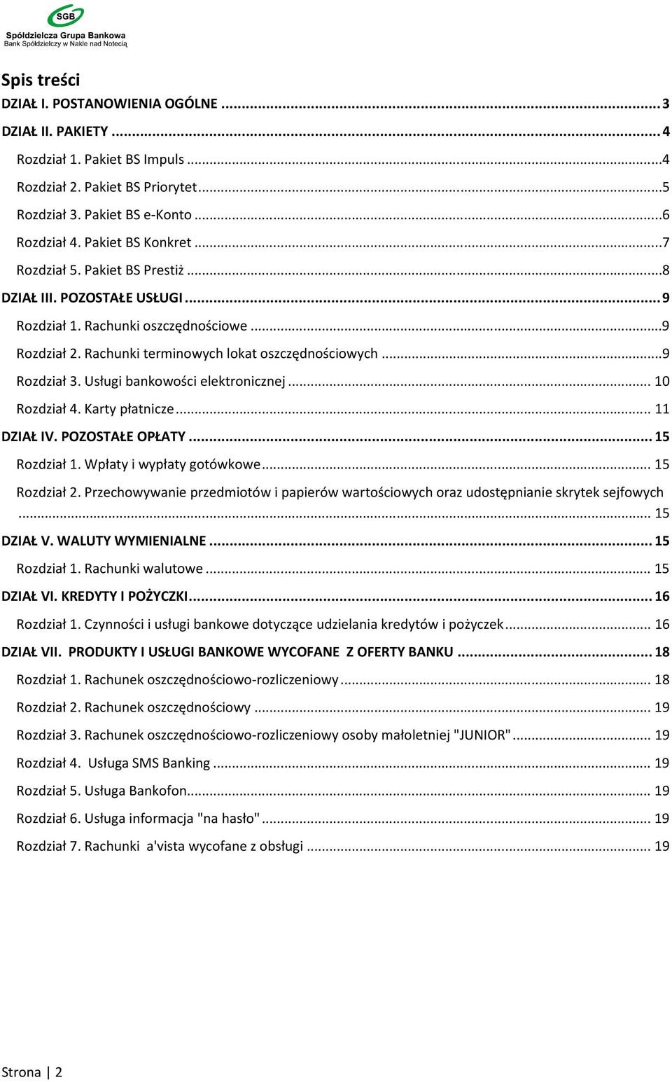 Usługi bankowości elektronicznej... 10 Rozdział 4. Karty płatnicze... 11 DZIAŁ IV. POZOSTAŁE OPŁATY... 15 Rozdział 1. Wpłaty i wypłaty gotówkowe... 15 Rozdział 2.