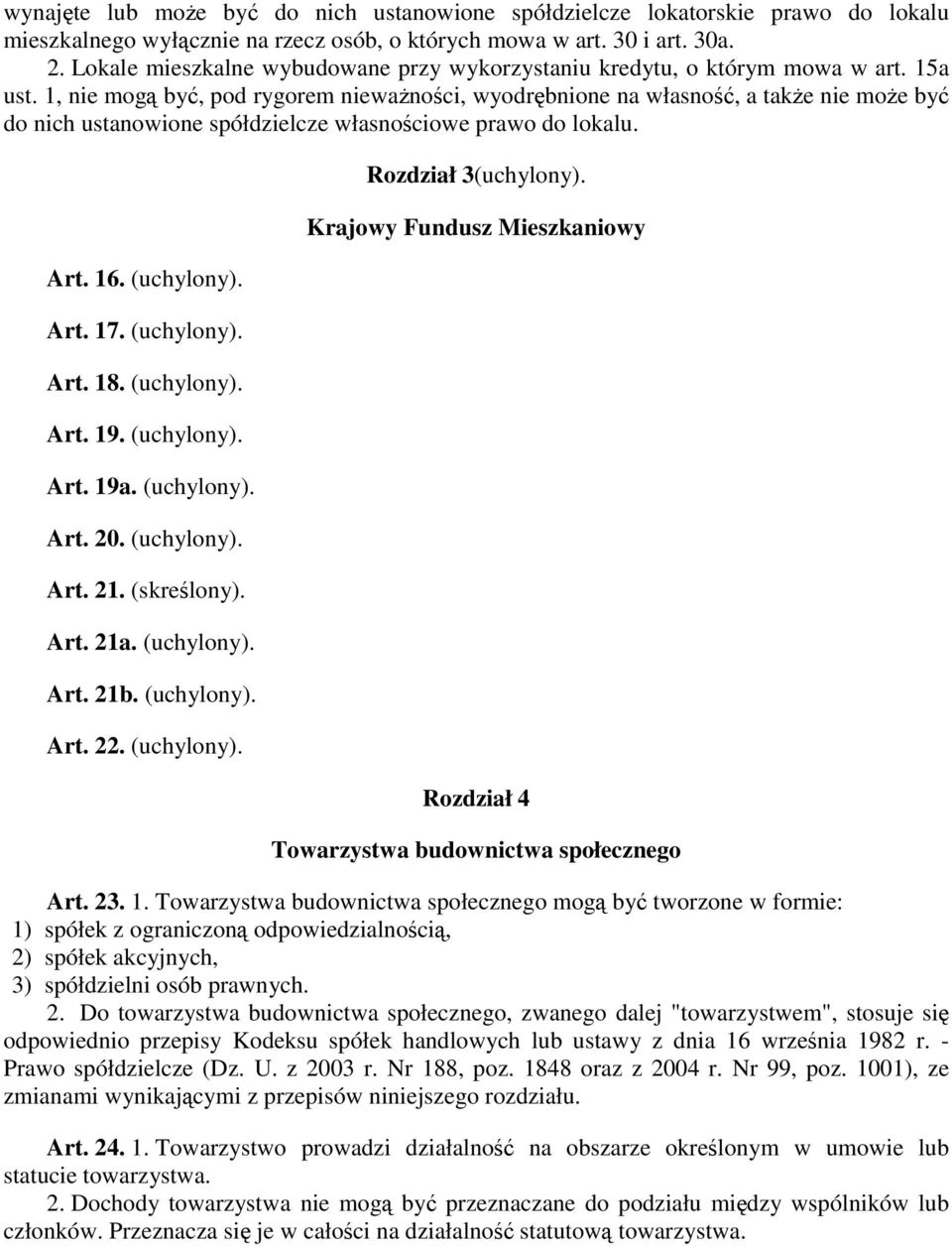 1, nie mogą być, pod rygorem niewaŝności, wyodrębnione na własność, a takŝe nie moŝe być do nich ustanowione spółdzielcze własnościowe prawo do lokalu. Art. 16. (uchylony). Art. 17. (uchylony). Art. 18.