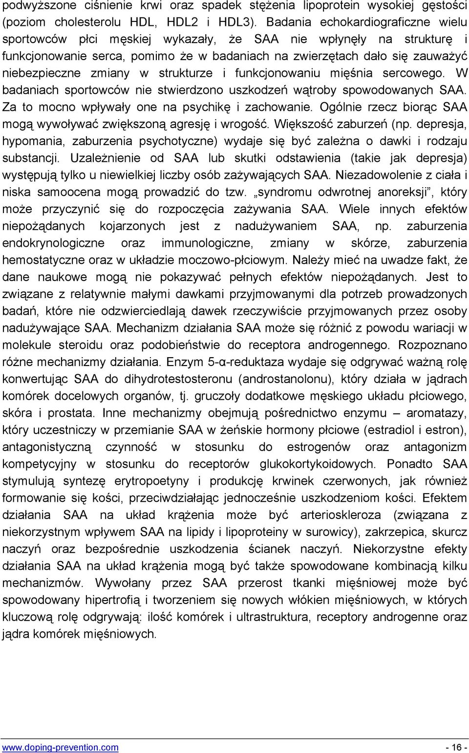 zmiany w strukturze i funkcjonowaniu mięśnia sercowego. W badaniach sportowców nie stwierdzono uszkodzeń wątroby spowodowanych SAA. Za to mocno wpływały one na psychikę i zachowanie.