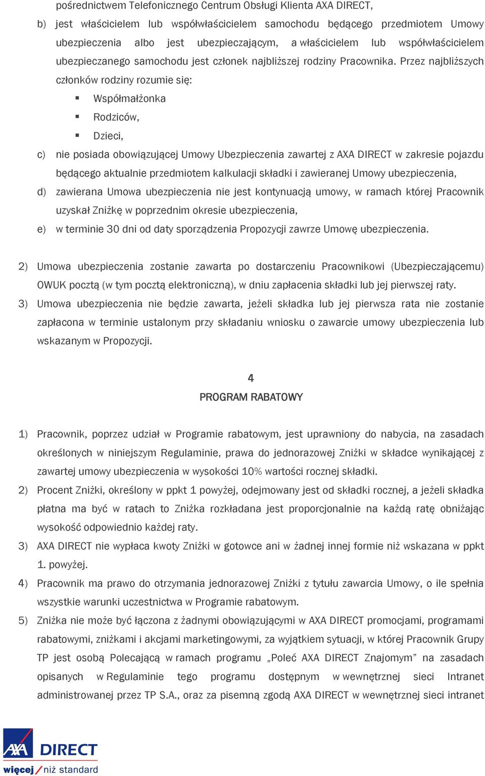 Przez najbliższych członków rodziny rozumie się: Współmałżonka Rodziców, Dzieci, c) nie posiada obowiązującej Umowy Ubezpieczenia zawartej z AXA DIRECT w zakresie pojazdu będącego aktualnie