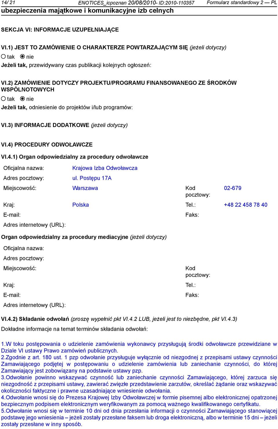 2) ZAMÓWIENIE DOTYCZY PROJEKTU/PROGRAMU FINANSOWANEGO ZE ŚRODKÓW WSPÓLNOTOWYCH Jeżeli, odsie do projektów i/lub programów: VI.3) INFORMACJE DODATKOWE (jeżeli dotyczy) VI.4)
