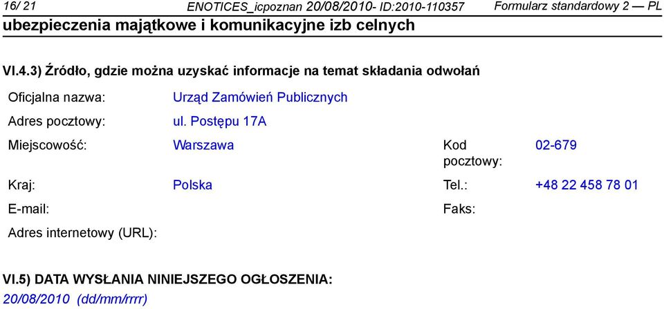 Urząd Zamówień Publicznych ul. Postępu 17A Miejscowość: Warszawa Kod pocztowy: 02-679 Kraj: Polska Tel.