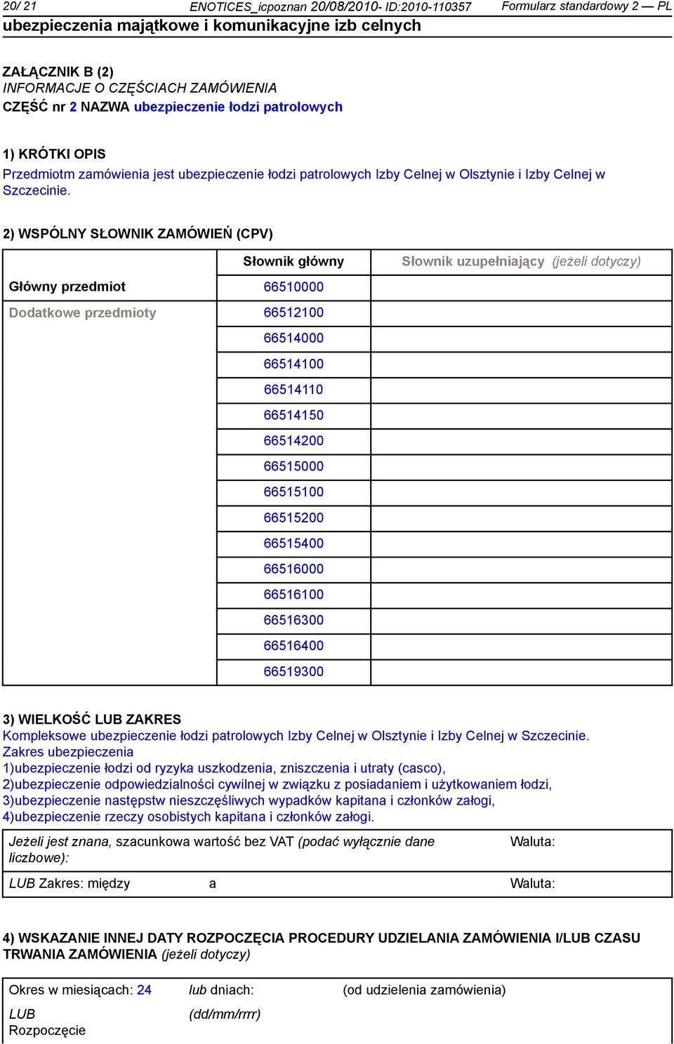 2) WSPÓLNY SŁOWNIK ZAMÓWIEŃ (CPV) Słownik główny Słownik uzupełniający (jeżeli dotyczy) Główny przedmiot 66510000 Dodatkowe przedmioty 66512100 66514000 66514100 66514110 66514150 66514200 66515000