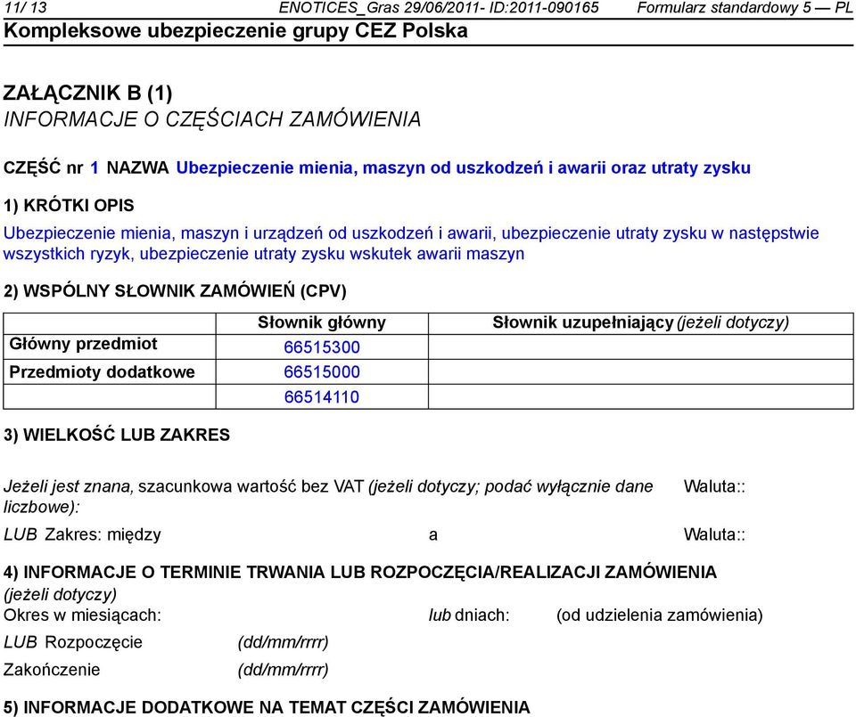 WSPÓLNY SŁOWNIK ZAMÓWIEŃ (CPV) Słownik główny Główny przedmiot 66515300 Przedmioty dodatkowe 66515000 66514110 Słownik uzupełniający(jeżeli dotyczy) 3) WIELKOŚĆ LUB ZAKRES Jeżeli jest znana,