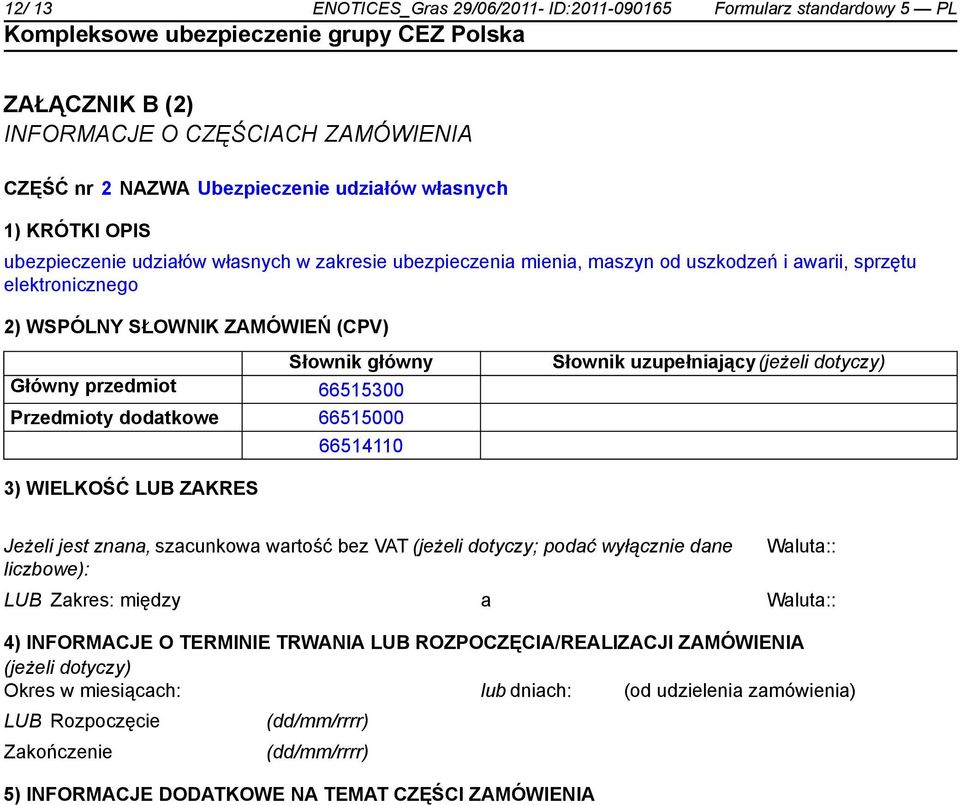 dodatkowe 66515000 66514110 Słownik uzupełniający(jeżeli dotyczy) 3) WIELKOŚĆ LUB ZAKRES Jeżeli jest znana, szacunkowa wartość bez VAT (jeżeli dotyczy; podać wyłącz dane liczbowe): Waluta:: LUB