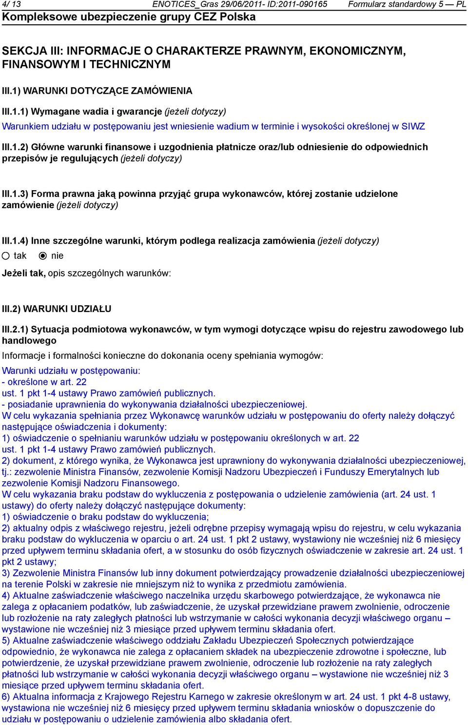 1.3) Forma prawna jaką powinna przyjąć grupa wykonawców, której zosta udzielone zamówie (jeżeli dotyczy) III.1.4) Inne szczególne warunki, którym podlega realizacja zamówienia (jeżeli dotyczy) Jeżeli, opis szczególnych warunków: III.