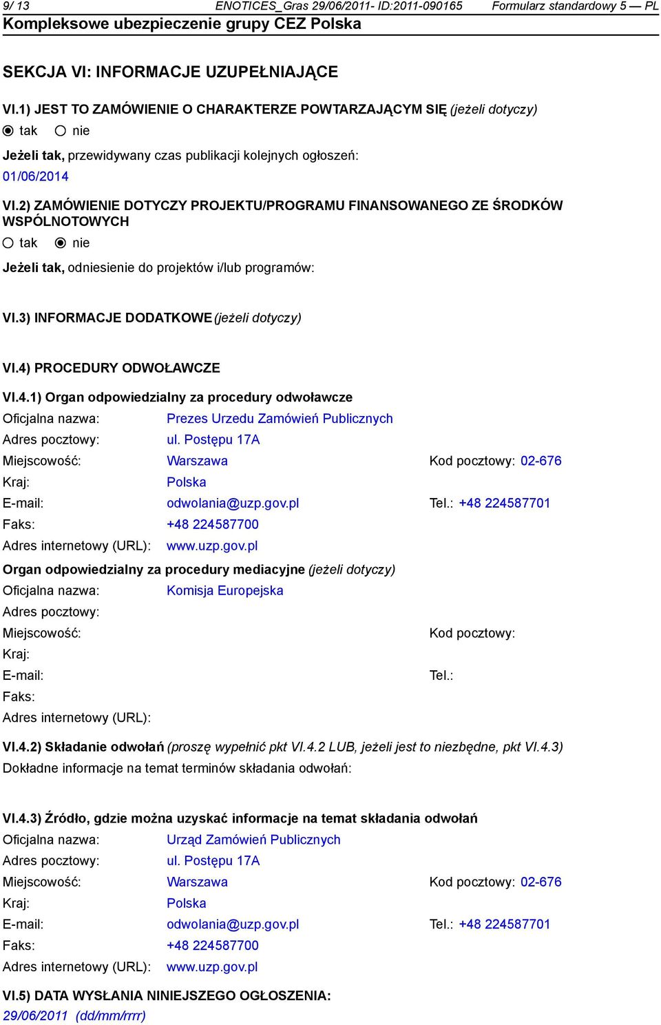 2) ZAMÓWIENIE DOTYCZY PROJEKTU/PROGRAMU FINANSOWANEGO ZE ŚRODKÓW WSPÓLNOTOWYCH Jeżeli, odsie do projektów i/lub programów: VI.3) INFORMACJE DODATKOWE(jeżeli dotyczy) VI.4)