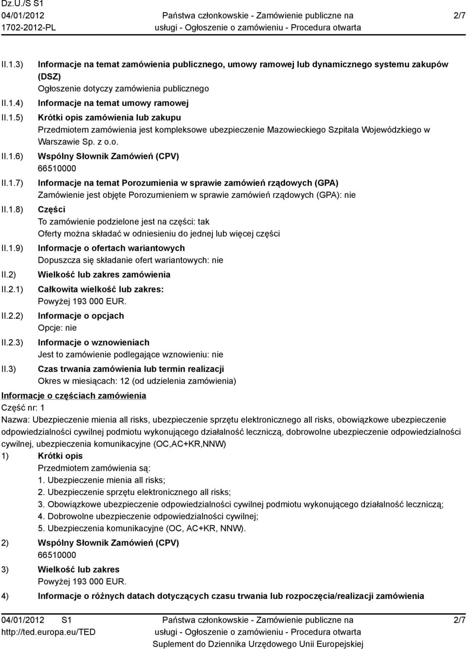 3) Informacje na temat zamówienia publicznego, umowy ramowej lub dynamicznego systemu zakupów (DSZ) Ogłoszenie dotyczy zamówienia publicznego Informacje na temat umowy ramowej Krótki opis zamówienia