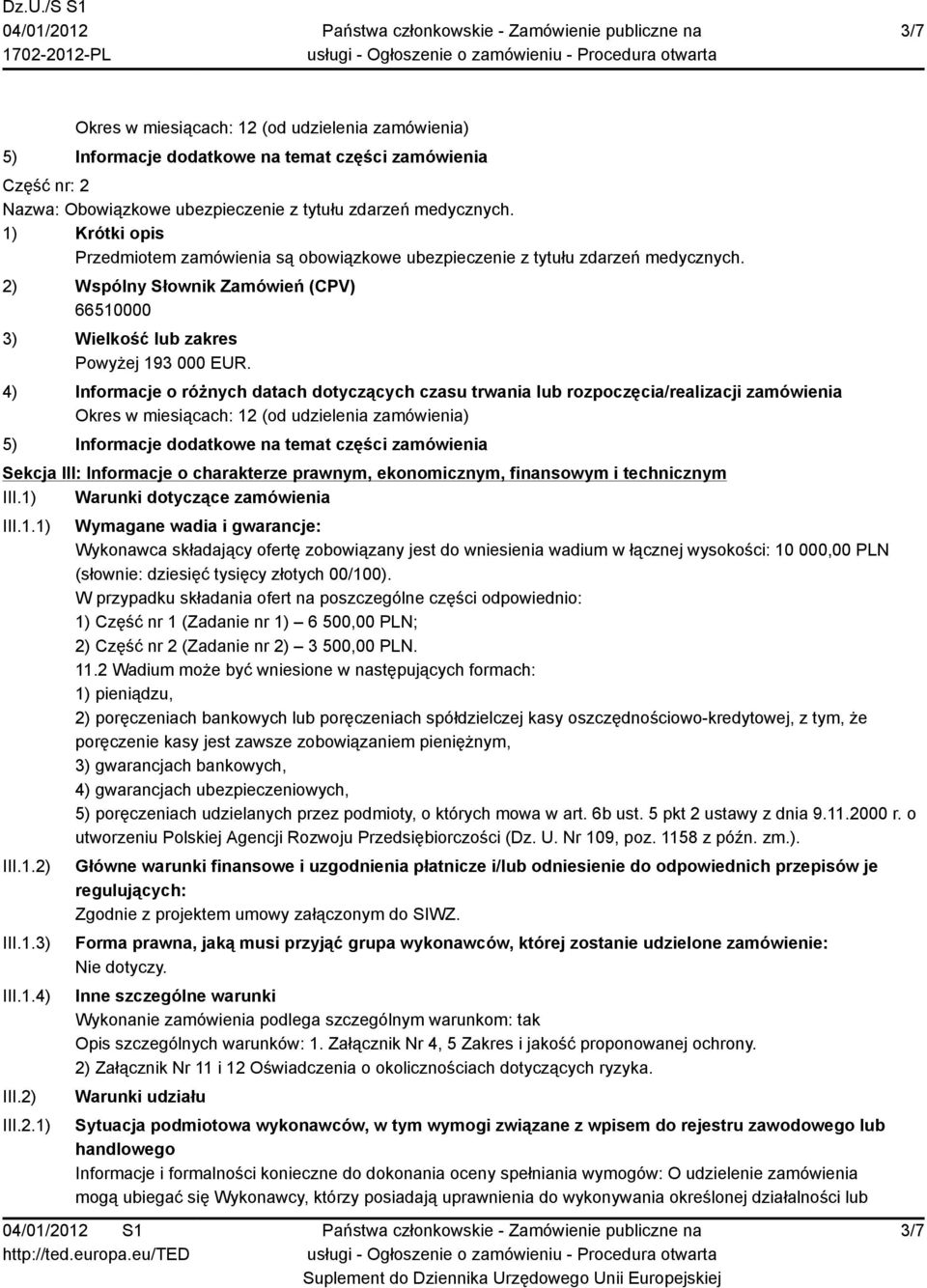 4) Informacje o różnych datach dotyczących czasu trwania lub rozpoczęcia/realizacji zamówienia Okres w miesiącach: 12 (od udzielenia zamówienia) 5) Informacje dodatkowe na temat części zamówienia