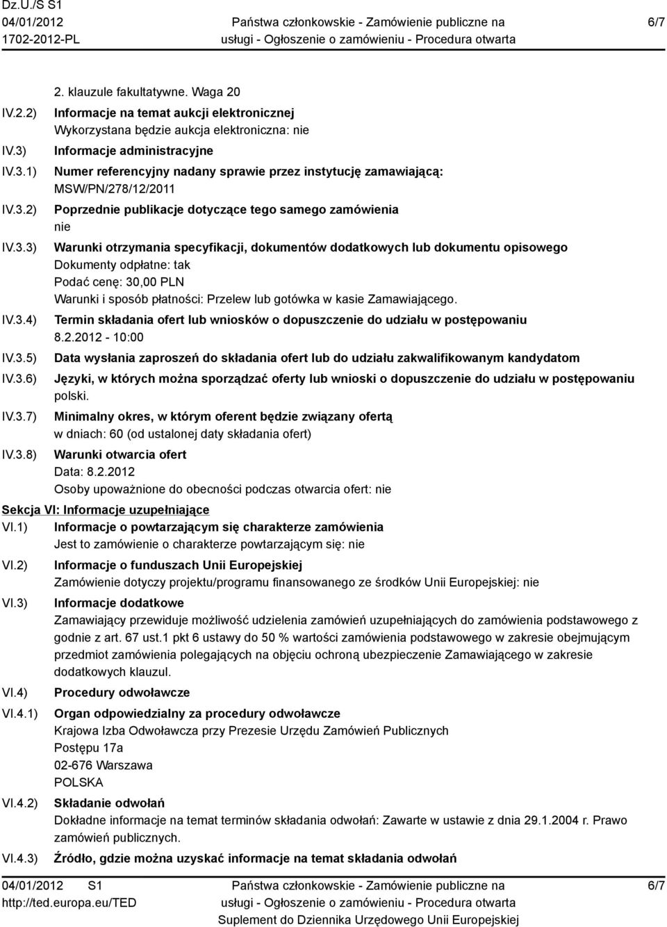 MSW/PN/278/12/2011 Poprzednie publikacje dotyczące tego samego zamówienia nie Warunki otrzymania specyfikacji, dokumentów dodatkowych lub dokumentu opisowego Dokumenty odpłatne: tak Podać cenę: 30,00