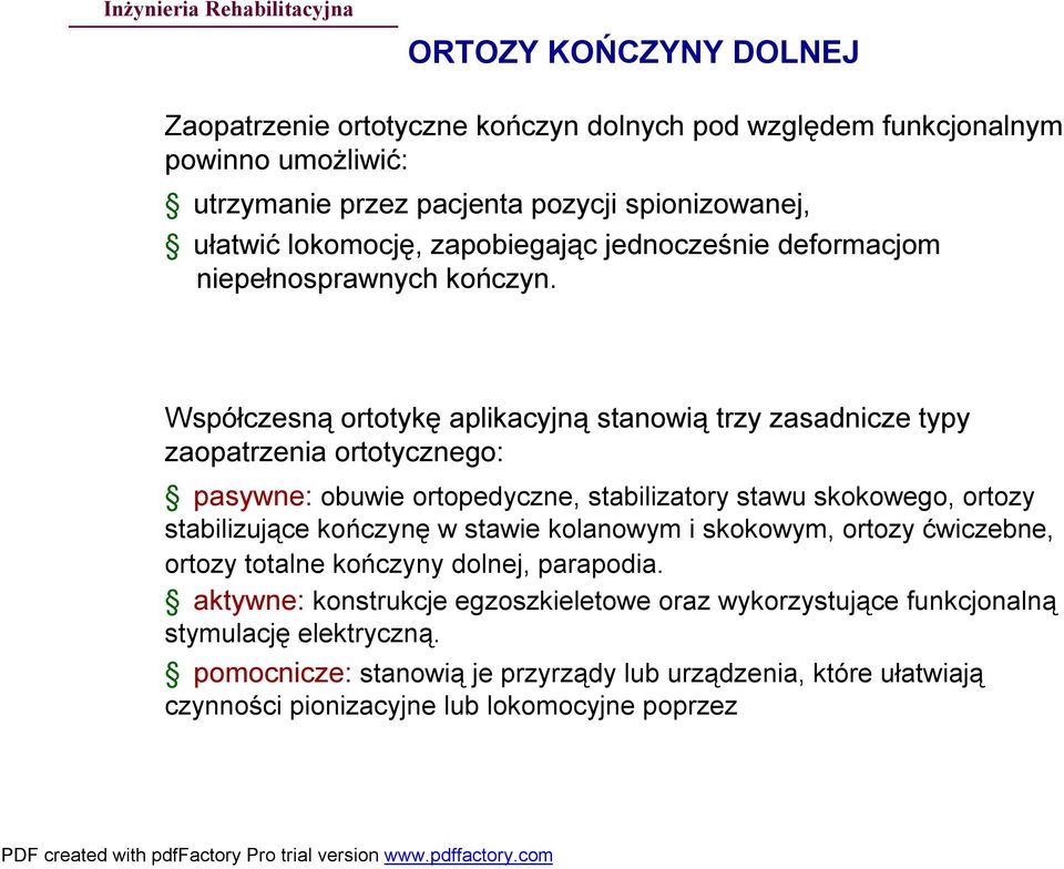 Współczesną ortotykę aplikacyjną stanowią trzy zasadnicze typy zaopatrzenia ortotycznego: pasywne: obuwie ortopedyczne, stabilizatory stawu skokowego, ortozy stabilizujące kończynę