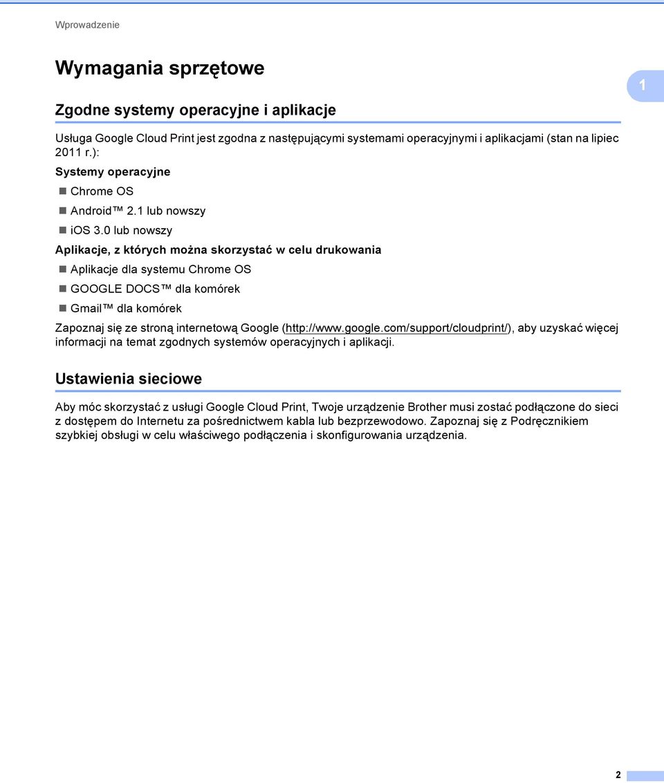 0 lub nowszy Aplikacje, z których można skorzystać w celu drukowania Aplikacje dla systemu Chrome OS GOOGLE DOCS dla komórek Gmail dla komórek Zapoznaj się ze stroną internetową Google (http://www.