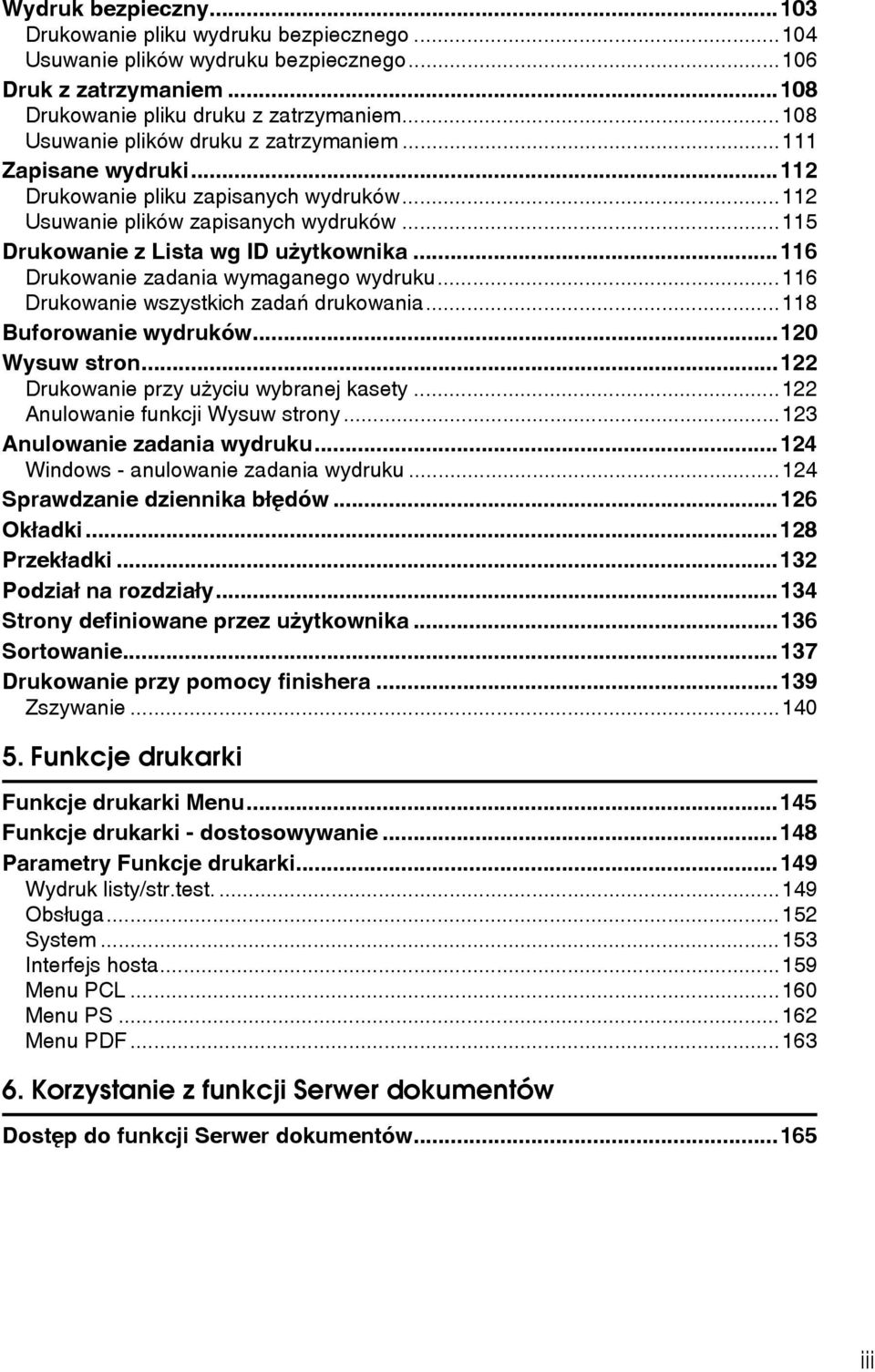 ..116 Drukowanie zadania wymaganego wydruku...116 Drukowanie wszystkich zadañ drukowania...118 Buforowanie wydruków...120 Wysuw stron...122 Drukowanie przy uåyciu wybranej kasety.
