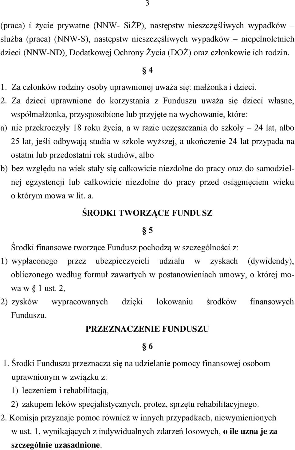 Za dzieci uprawnione do korzystania z Funduszu uważa się dzieci własne, współmałżonka, przysposobione lub przyjęte na wychowanie, które: a) nie przekroczyły 18 roku życia, a w razie uczęszczania do