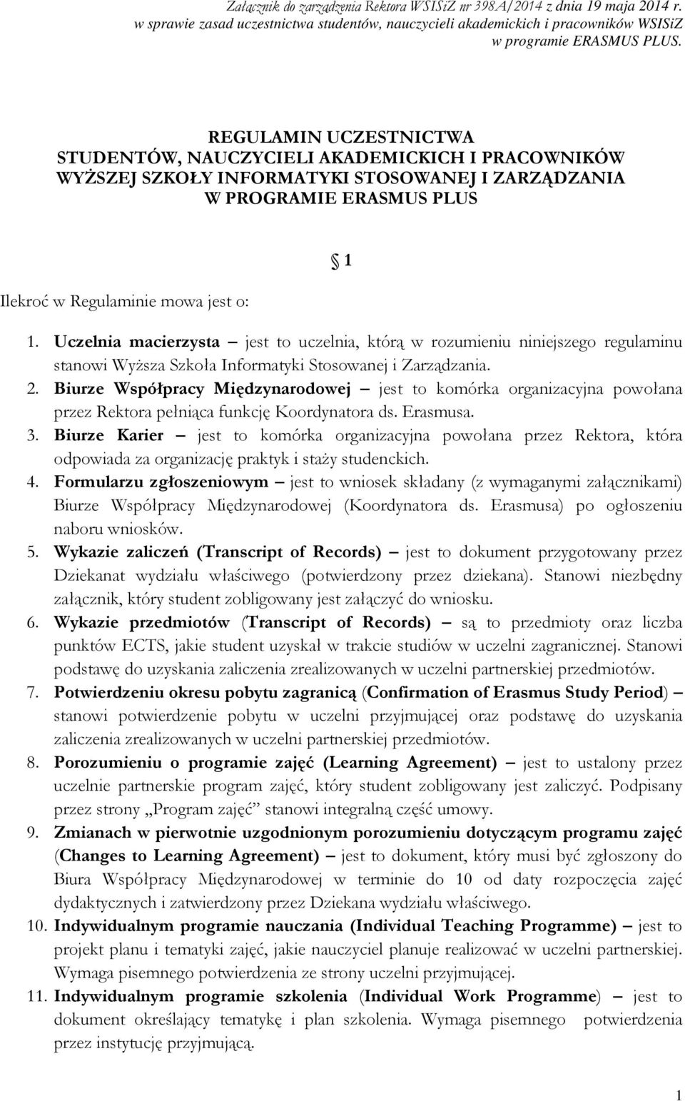 Uczelnia macierzysta jest to uczelnia, którą w rozumieniu niniejszego regulaminu stanowi Wyższa Szkoła Informatyki Stosowanej i Zarządzania. 2.