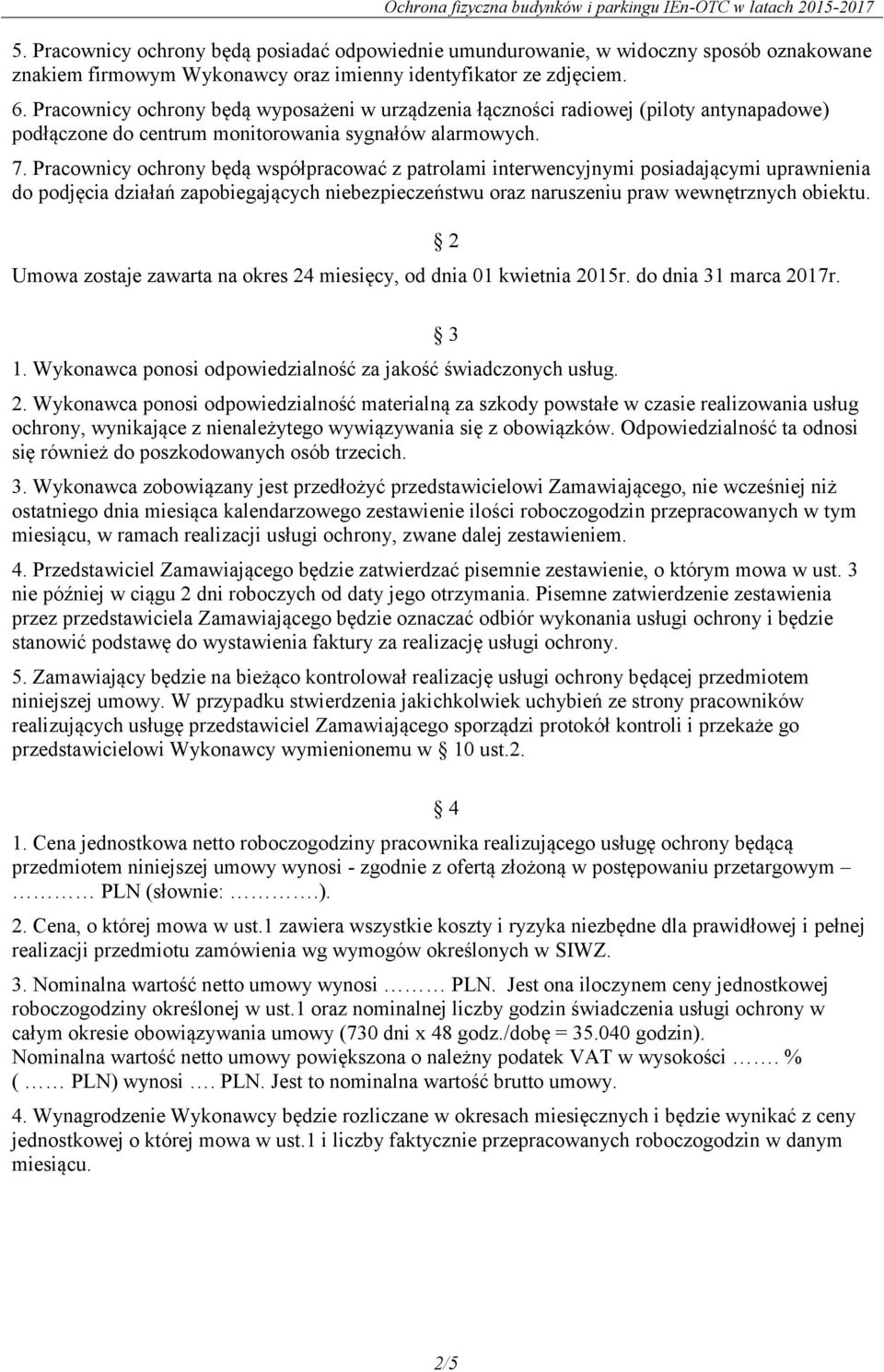 Pracownicy ochrony będą współpracować z patrolami interwencyjnymi posiadającymi uprawnienia do podjęcia działań zapobiegających niebezpieczeństwu oraz naruszeniu praw wewnętrznych obiektu.