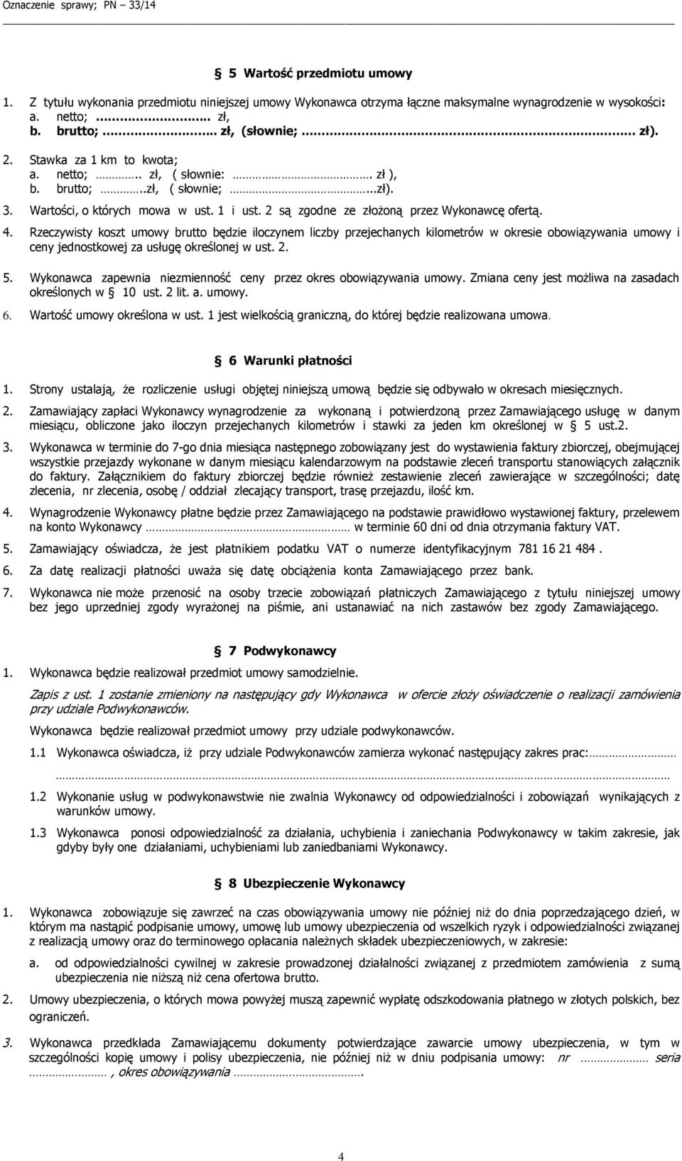 Rzeczywisty koszt umowy brutto będzie iloczynem liczby przejechanych kilometrów w okresie obowiązywania umowy i ceny jednostkowej za usługę określonej w ust. 2. 5.