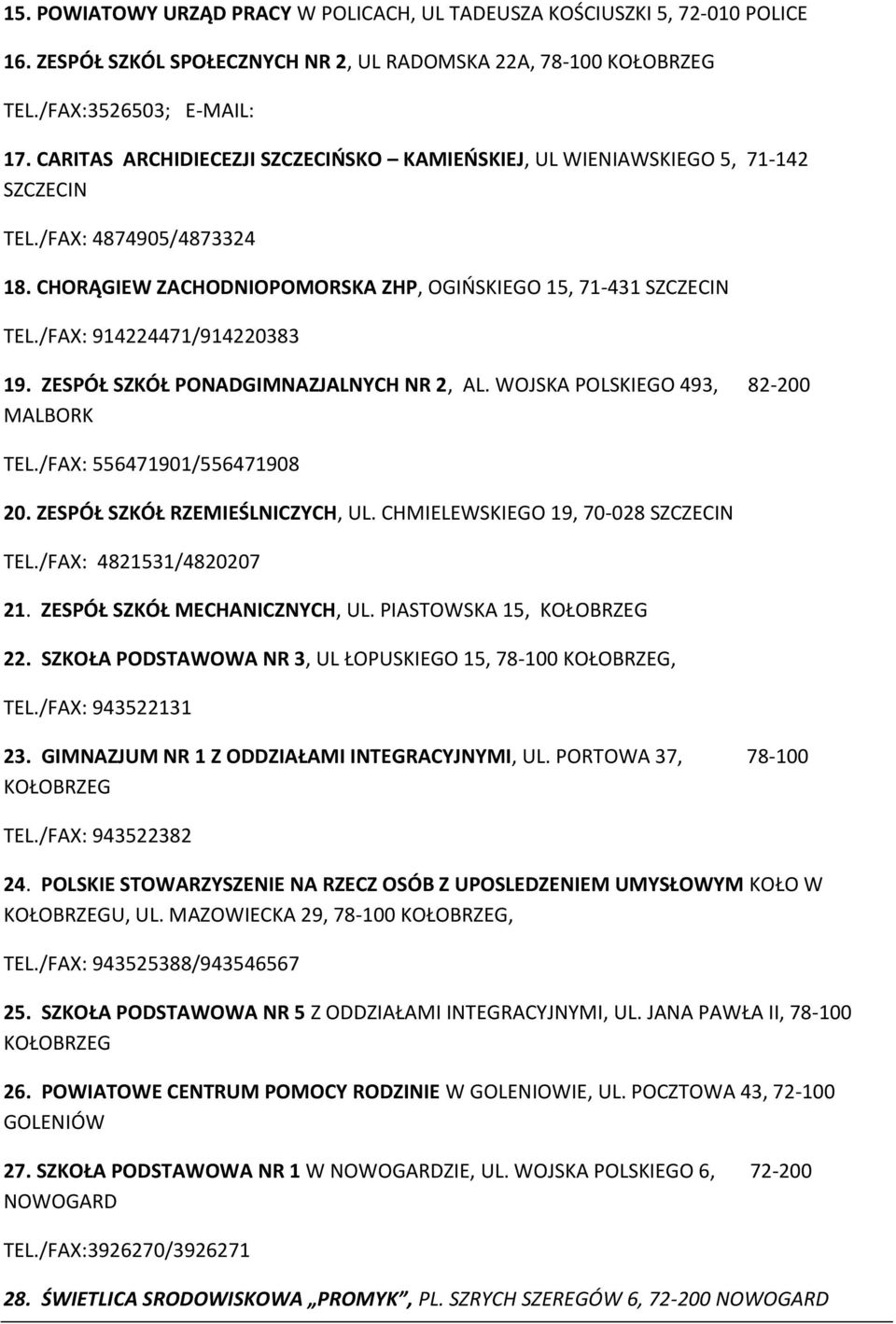 /FAX: 914224471/914220383 19. ZESPÓŁ SZKÓŁ PONADGIMNAZJALNYCH NR 2, AL. WOJSKA POLSKIEGO 493, 82-200 MALBORK TEL./FAX: 556471901/556471908 20. ZESPÓŁ SZKÓŁ RZEMIEŚLNICZYCH, UL.