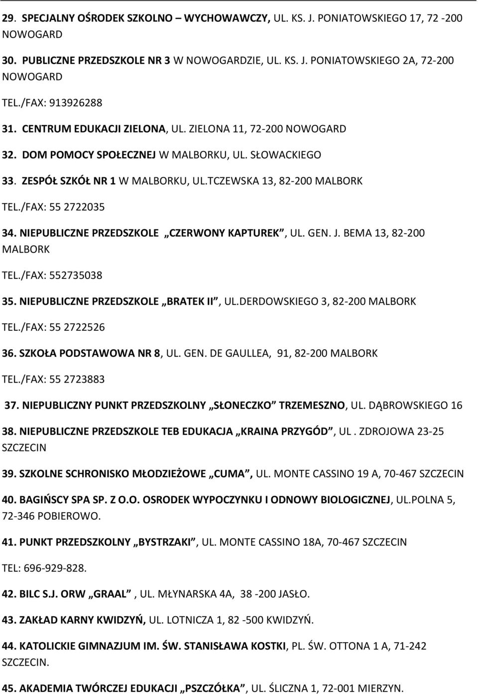 NIEPUBLICZNE PRZEDSZKOLE CZERWONY KAPTUREK, UL. GEN. J. BEMA 13, 82-200 MALBORK TEL./FAX: 552735038 35. NIEPUBLICZNE PRZEDSZKOLE BRATEK II, UL.DERDOWSKIEGO 3, 82-200 MALBORK TEL./FAX: 55 2722526 36.