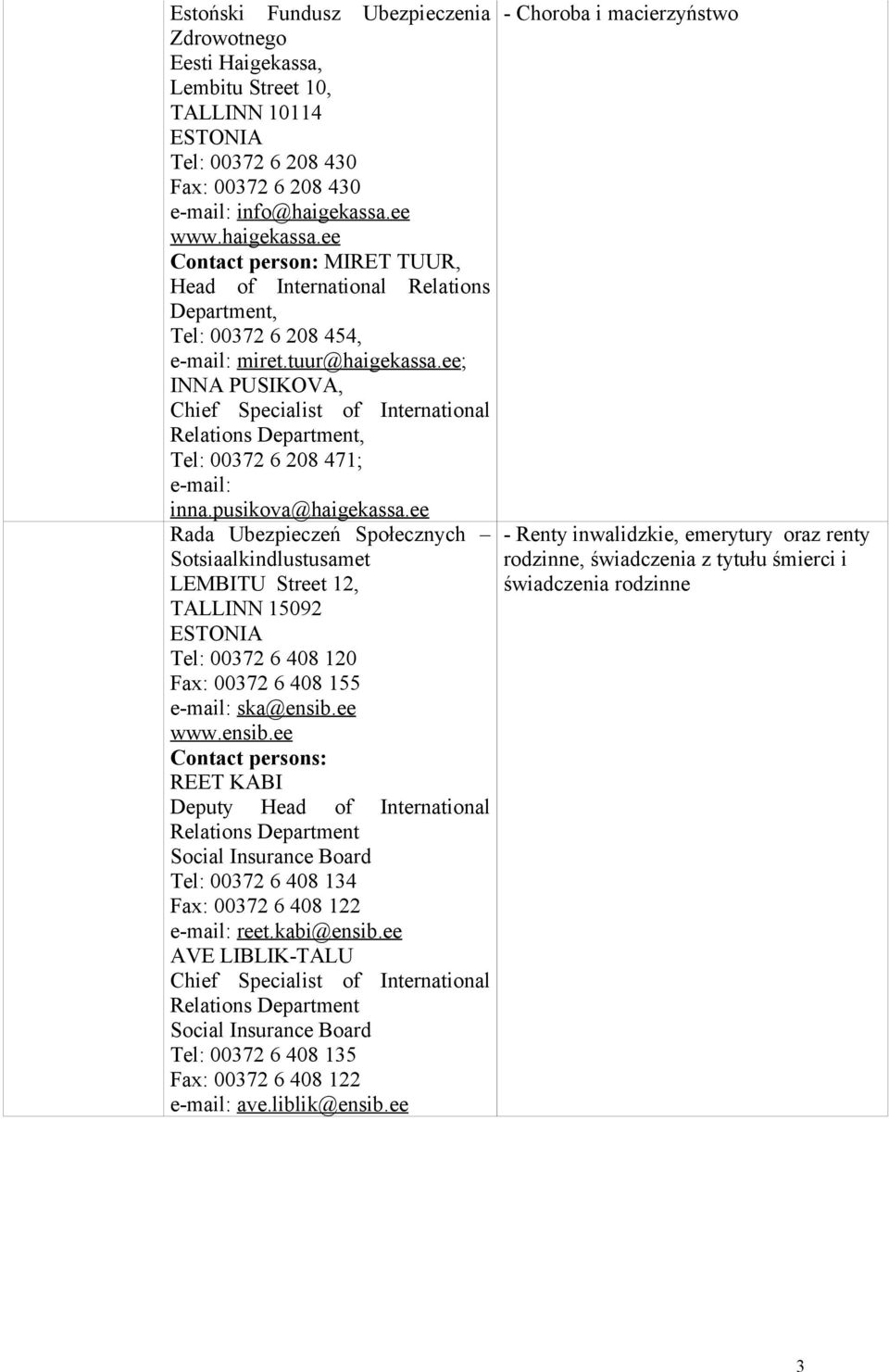 ee; INNA PUSIKOVA, Chief Specialist of International Relations Department, Tel: 00372 6 208 471; inna.pusikova@haigekassa.