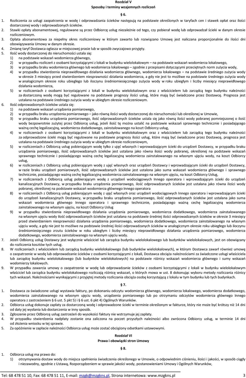 Stawki opłaty abonamentowej, regulowane są przez Odbiorcę usług niezależnie od tego, czy pobierał wodę lub odprowadzał ścieki w danym okresie rozliczeniowym. 3.