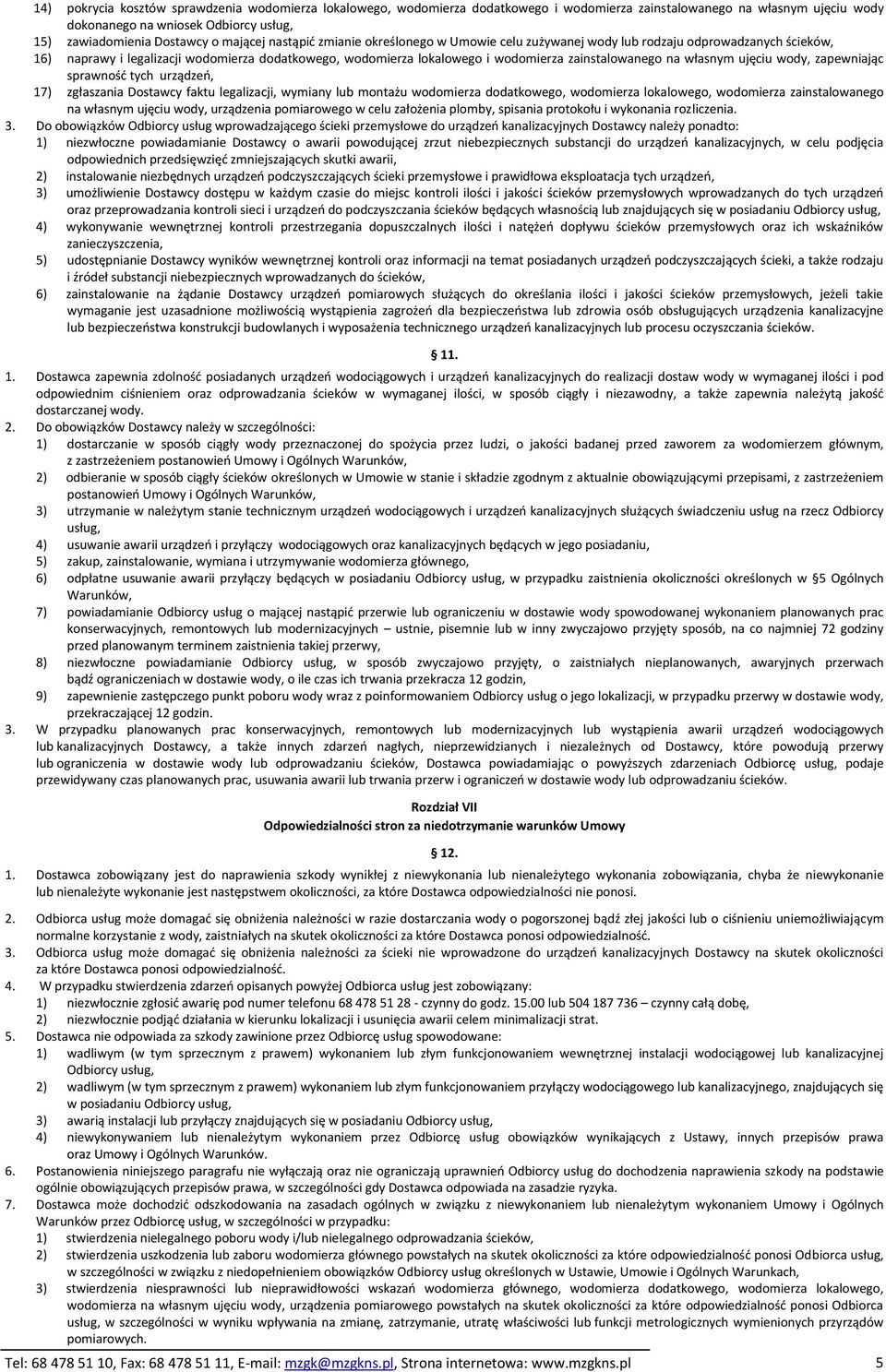 zainstalowanego na własnym ujęciu wody, zapewniając sprawność tych urządzeń, 17) zgłaszania Dostawcy faktu legalizacji, wymiany lub montażu wodomierza dodatkowego, wodomierza lokalowego, wodomierza