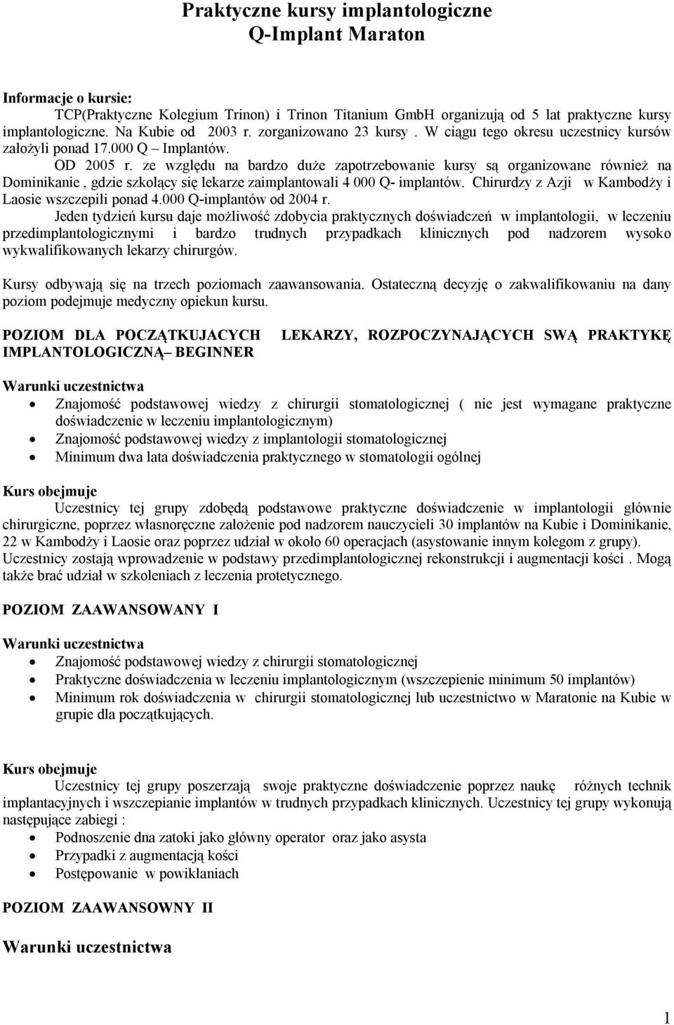 ze względu na bardzo duże zapotrzebowanie kursy są organizowane również na Dominikanie, gdzie szkolący się lekarze zaimplantowali 4 000 Q- implantów.