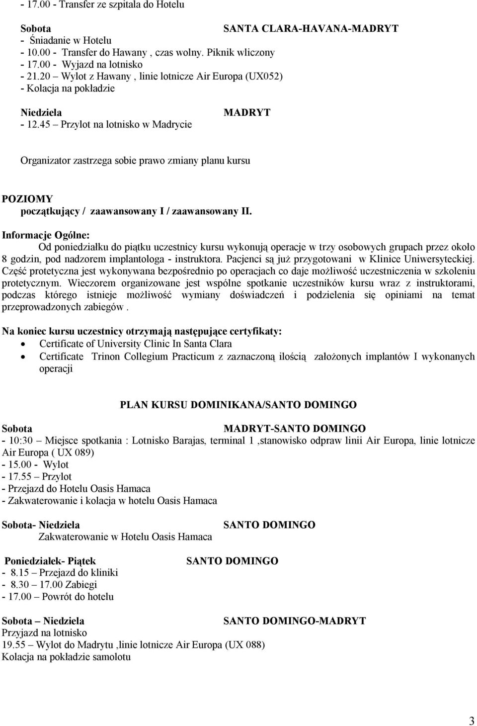 Certificate of University Clinic In Santa Clara PLAN KURSU DOMINIKANA/SANTO DOMINGO MADRYT-SANTO DOMINGO - 10:30 Miejsce spotkania : Lotnisko Barajas, terminal 1,stanowisko odpraw linii Air Europa,