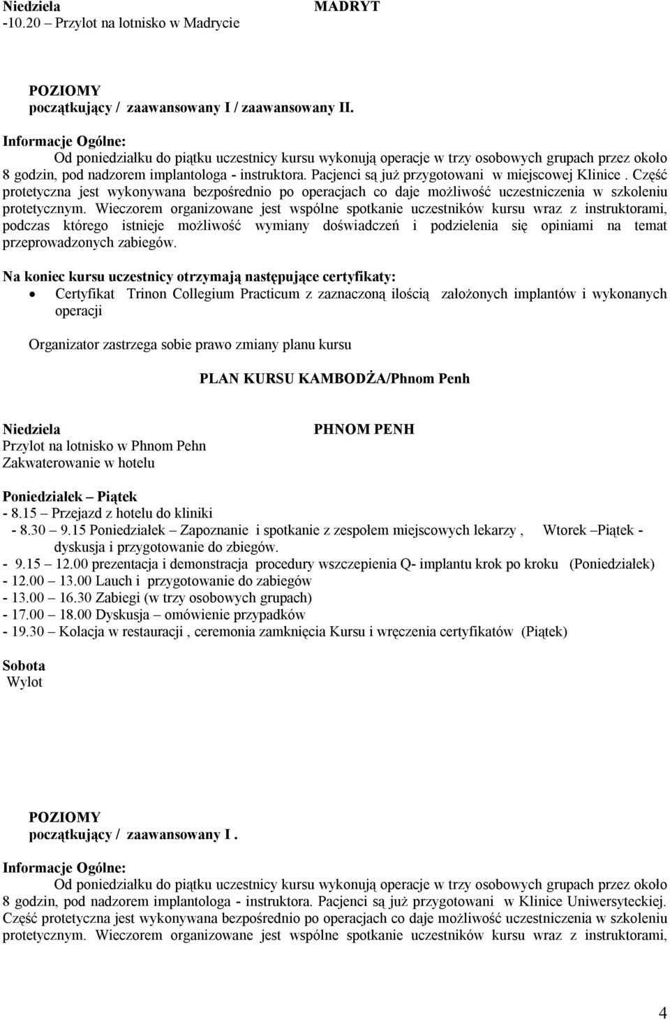 Certyfikat Trinon Collegium Practicum z zaznaczoną ilością założonych implantów i wykonanych PLAN KURSU KAMBODŻA/Phnom Penh Przylot na lotnisko w Phnom Pehn Zakwaterowanie w hotelu PHNOM PENH - 8.