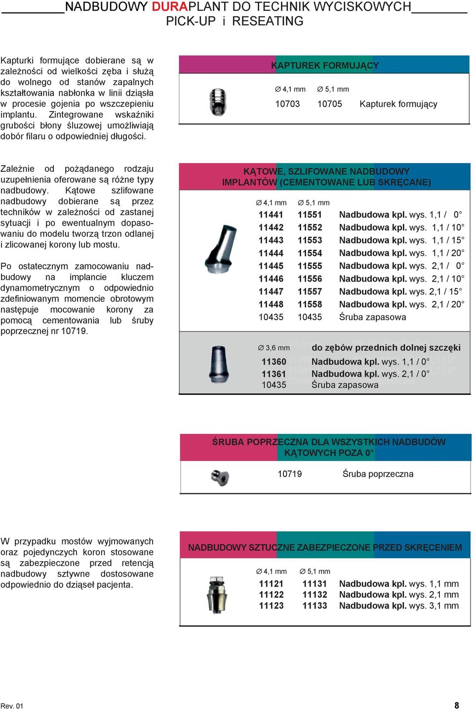 KAPTUREK FORMUJĄCY 4,1 mm 5,1 mm 10703 10705 Kapturek formujący Zależnie od pożądanego rodzaju uzupełnienia oferowane są różne typy nadbudowy.
