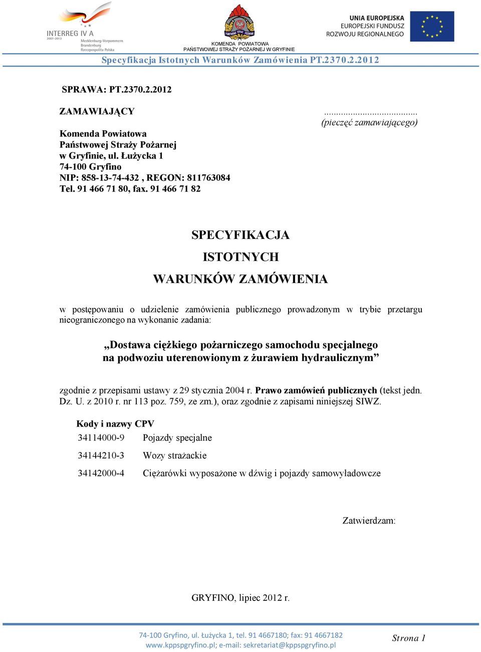 91 466 71 82 SPECYFIKACJA ISTOTNYCH WARUNKÓW ZAMÓWIENIA w postępowaniu o udzielenie zamówienia publicznego prowadzonym w trybie przetargu nieograniczonego na wykonanie zadania: Dostawa ciężkiego