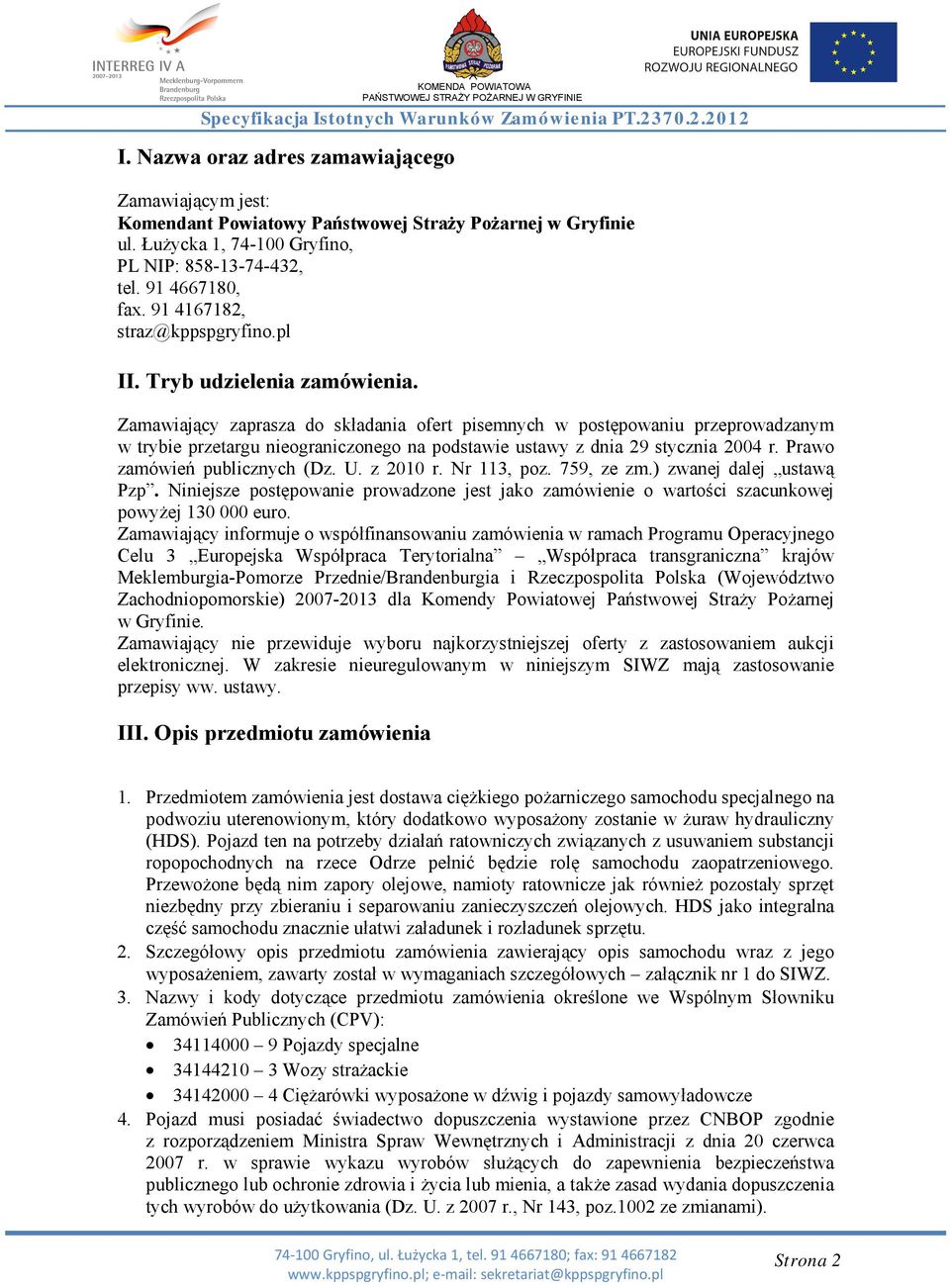 Zamawiający zaprasza do składania ofert pisemnych w postępowaniu przeprowadzanym w trybie przetargu nieograniczonego na podstawie ustawy z dnia 29 stycznia 2004 r. Prawo zamówień publicznych (Dz. U.