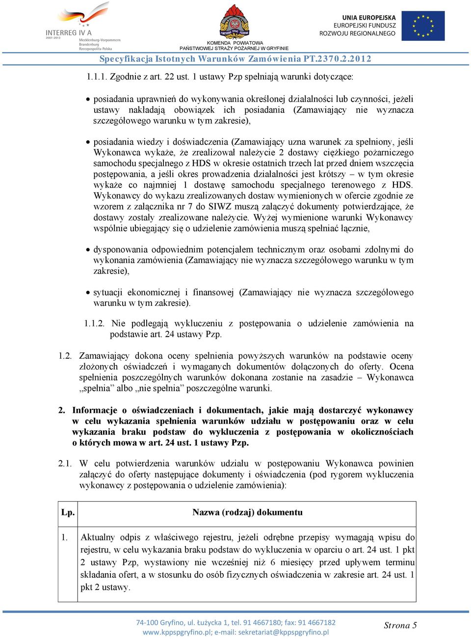 szczegółowego warunku w tym zakresie), posiadania wiedzy i doświadczenia (Zamawiający uzna warunek za spełniony, jeśli Wykonawca wykaże, że zrealizował należycie 2 dostawy ciężkiego pożarniczego