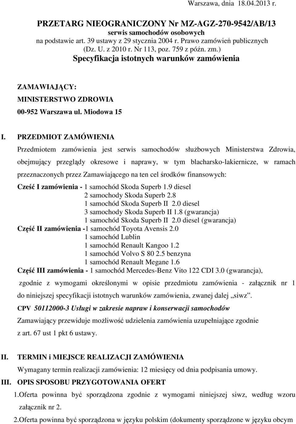 PRZEDMIOT ZAMÓWIENIA Przedmiotem zamówienia jest serwis samochodów służbowych Ministerstwa Zdrowia, obejmujący przeglądy okresowe i naprawy, w tym blacharsko-lakiernicze, w ramach przeznaczonych