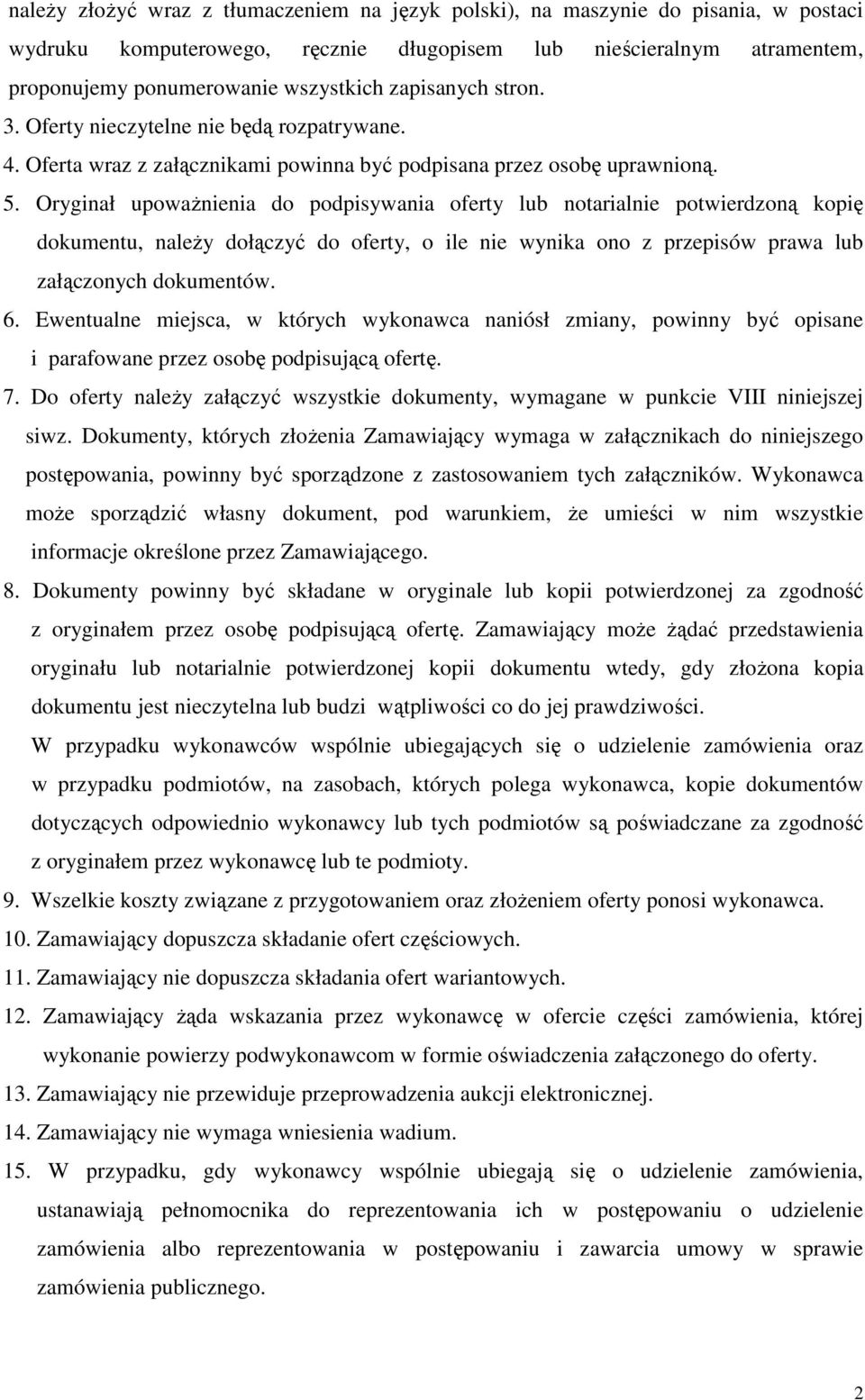 Oryginał upoważnienia do podpisywania oferty lub notarialnie potwierdzoną kopię dokumentu, należy dołączyć do oferty, o ile nie wynika ono z przepisów prawa lub załączonych dokumentów. 6.