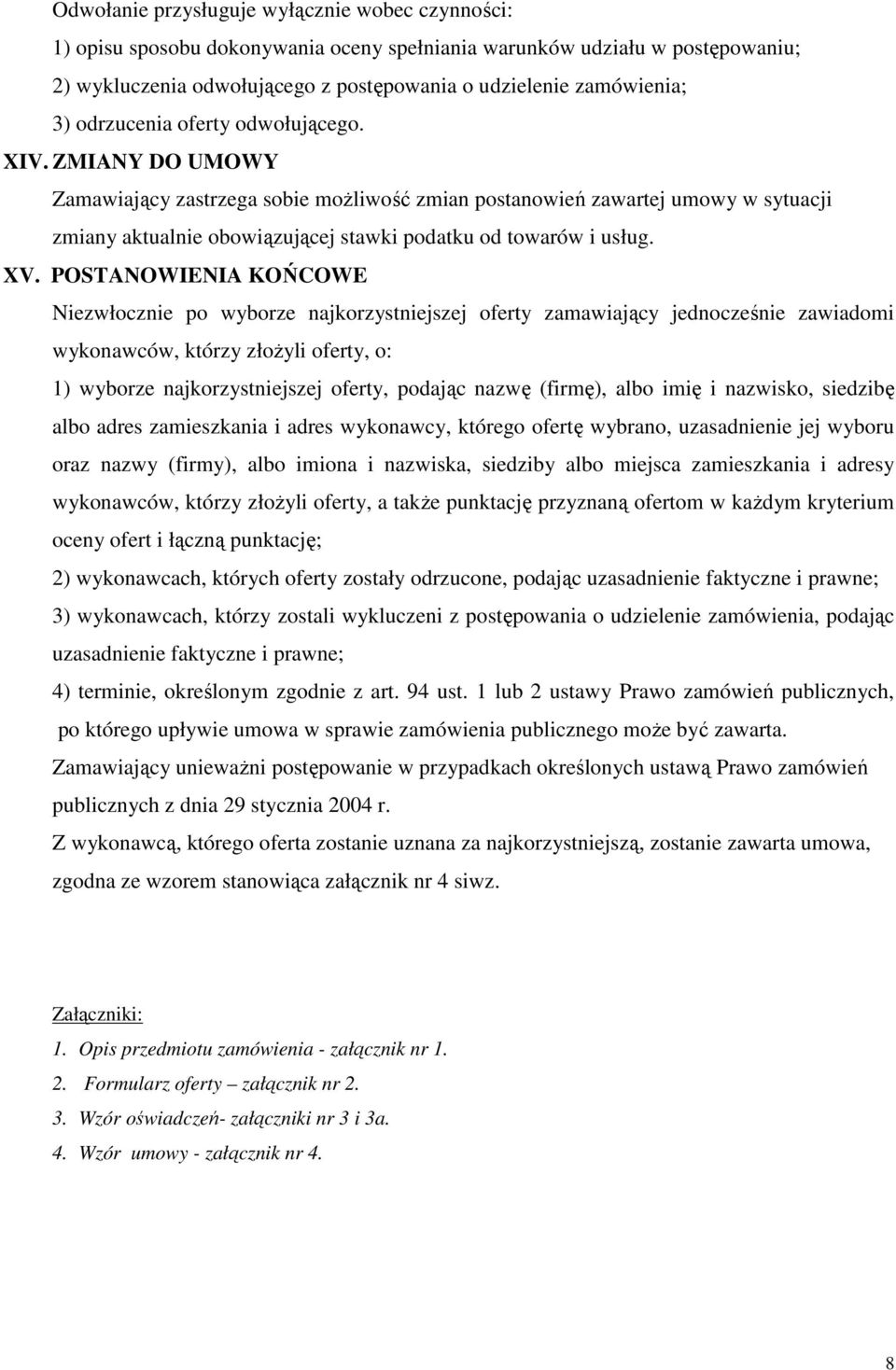 XV. POSTANOWIENIA KOŃCOWE Niezwłocznie po wyborze najkorzystniejszej oferty zamawiający jednocześnie zawiadomi wykonawców, którzy złożyli oferty, o: 1) wyborze najkorzystniejszej oferty, podając