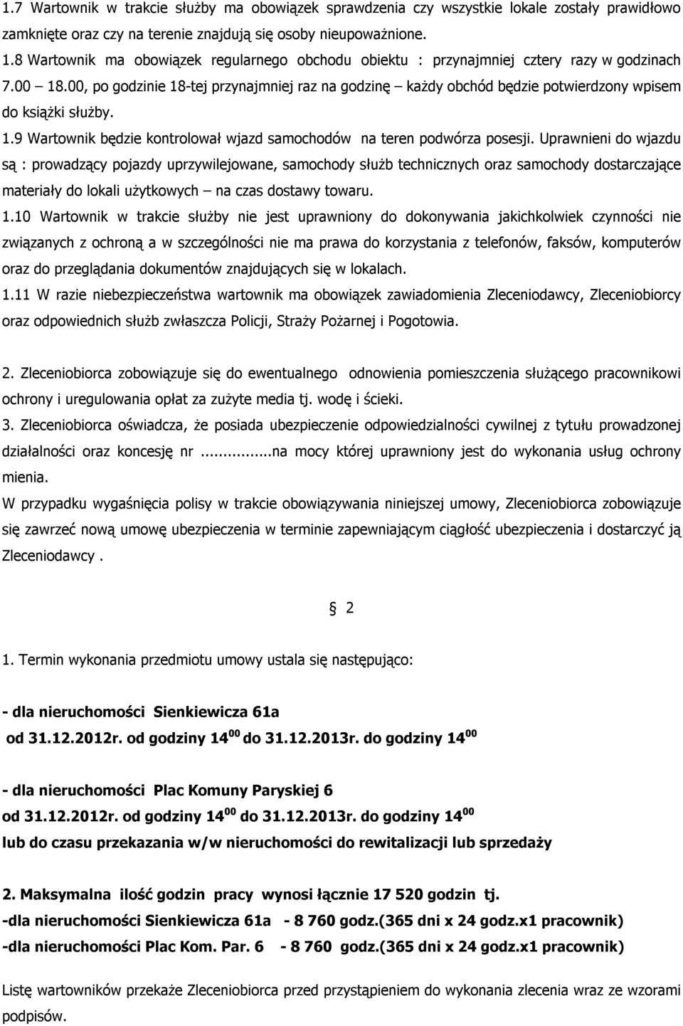 00, po godzinie 18-tej przynajmniej raz na godzinę każdy obchód będzie potwierdzony wpisem do książki służby. 1.9 Wartownik będzie kontrolował wjazd samochodów na teren podwórza posesji.