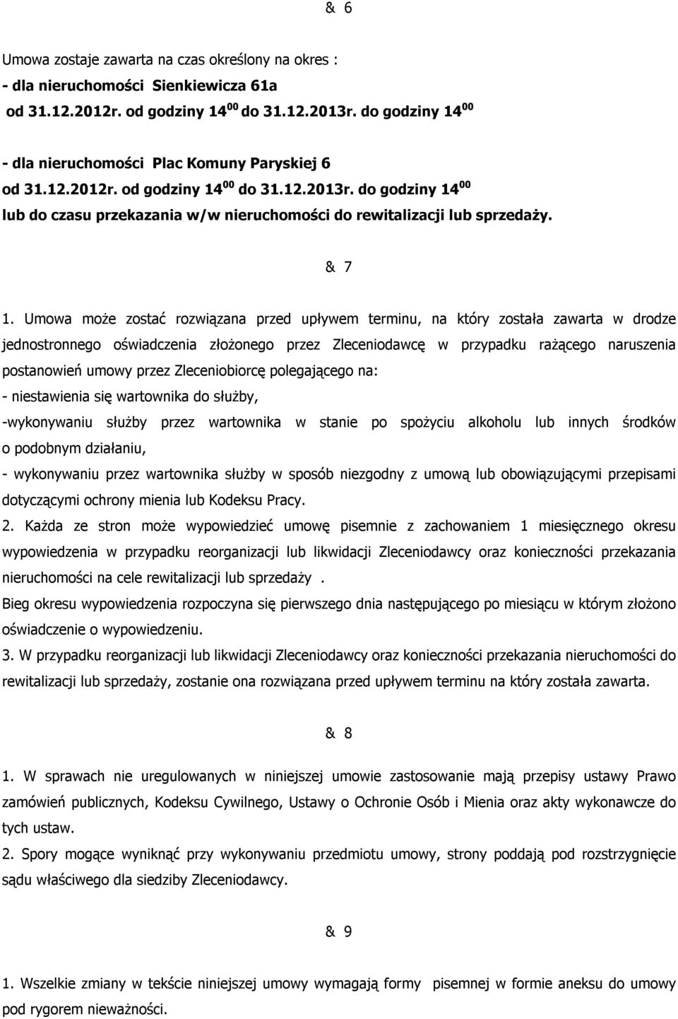 Umowa może zostać rozwiązana przed upływem terminu, na który została zawarta w drodze jednostronnego oświadczenia złożonego przez Zleceniodawcę w przypadku rażącego naruszenia postanowień umowy przez