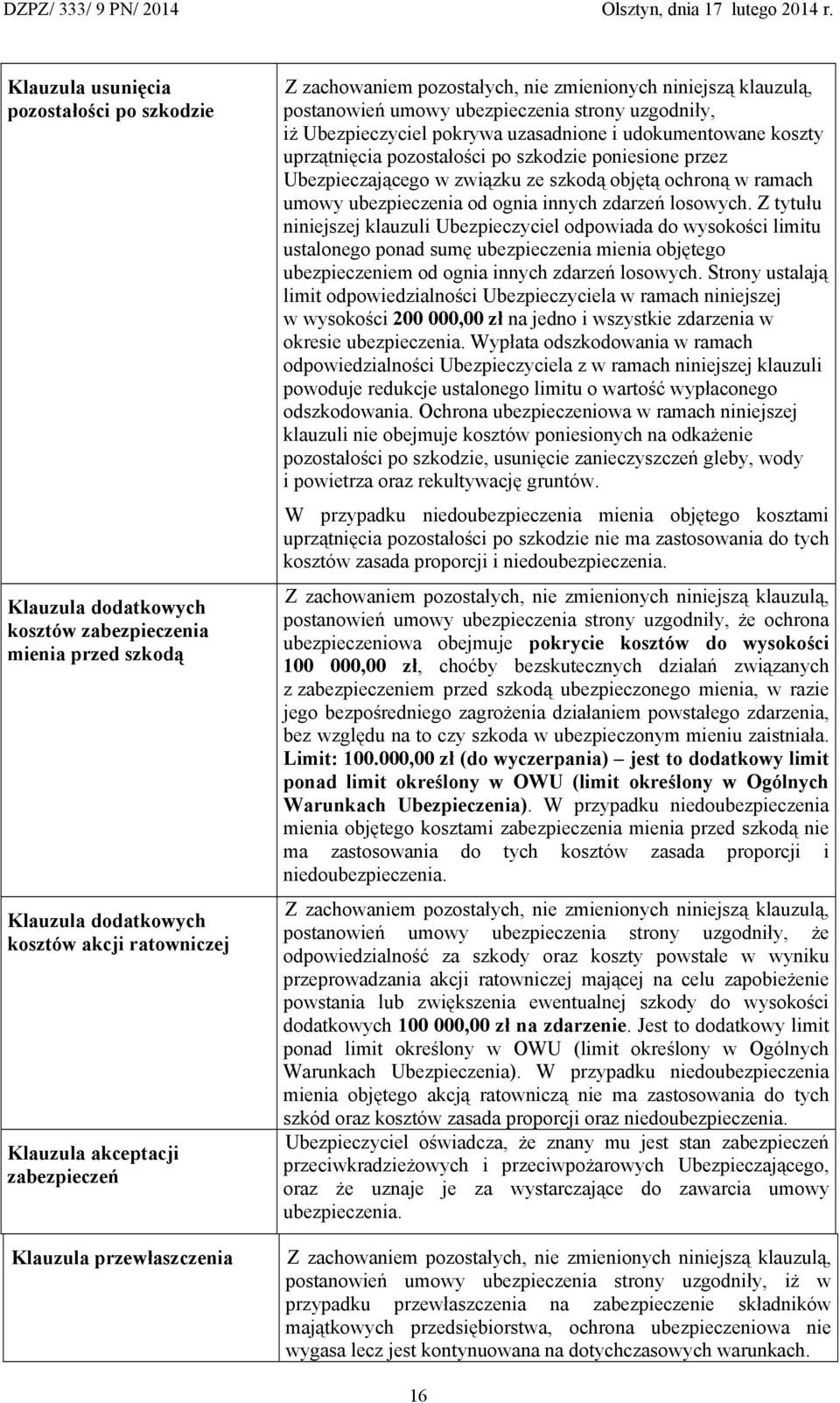 uprzątnięcia pozostałości po szkodzie poniesione przez Ubezpieczającego w związku ze szkodą objętą ochroną w ramach umowy ubezpieczenia od ognia innych zdarzeń losowych.