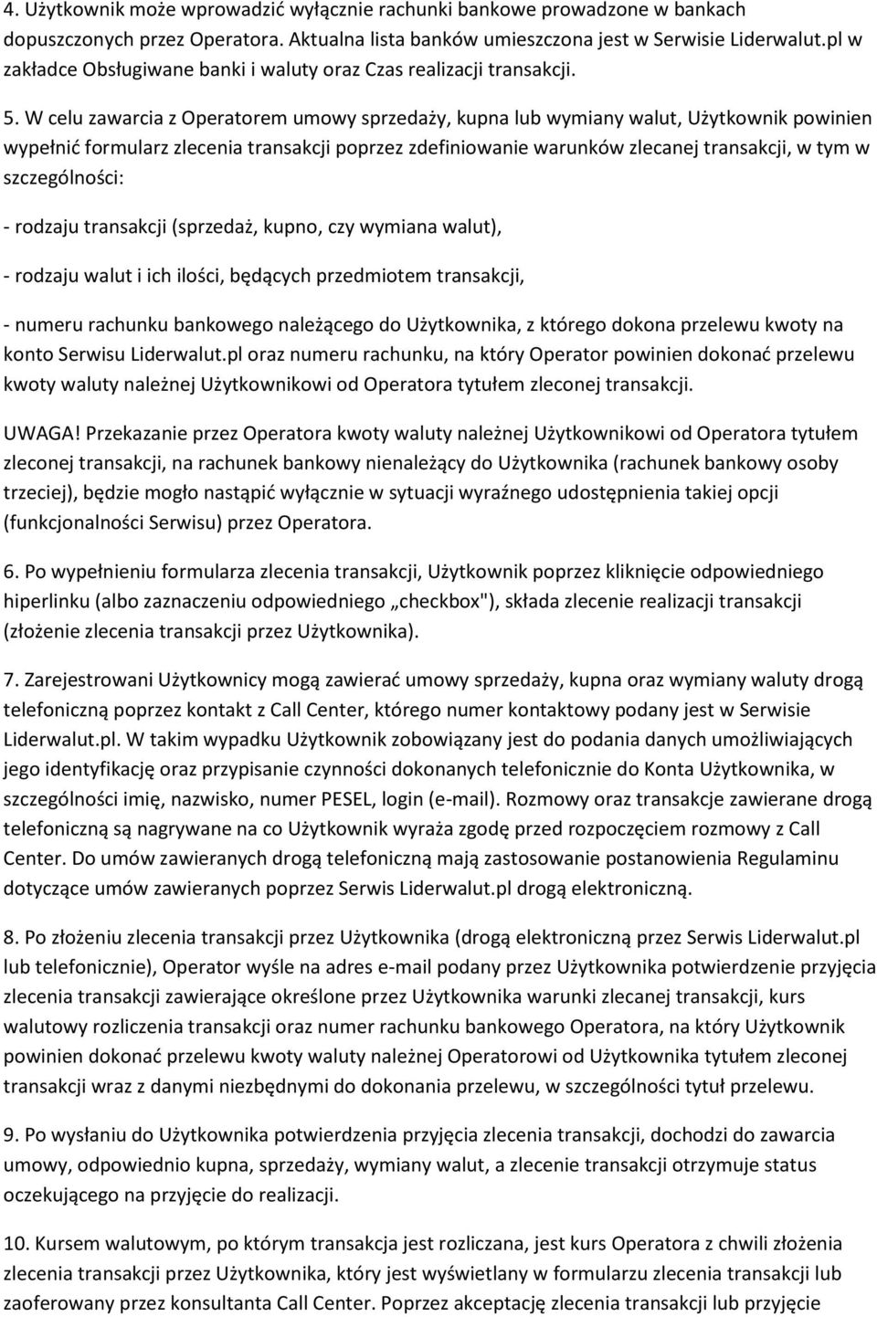W celu zawarcia z Operatorem umowy sprzedaży, kupna lub wymiany walut, Użytkownik powinien wypełnić formularz zlecenia transakcji poprzez zdefiniowanie warunków zlecanej transakcji, w tym w